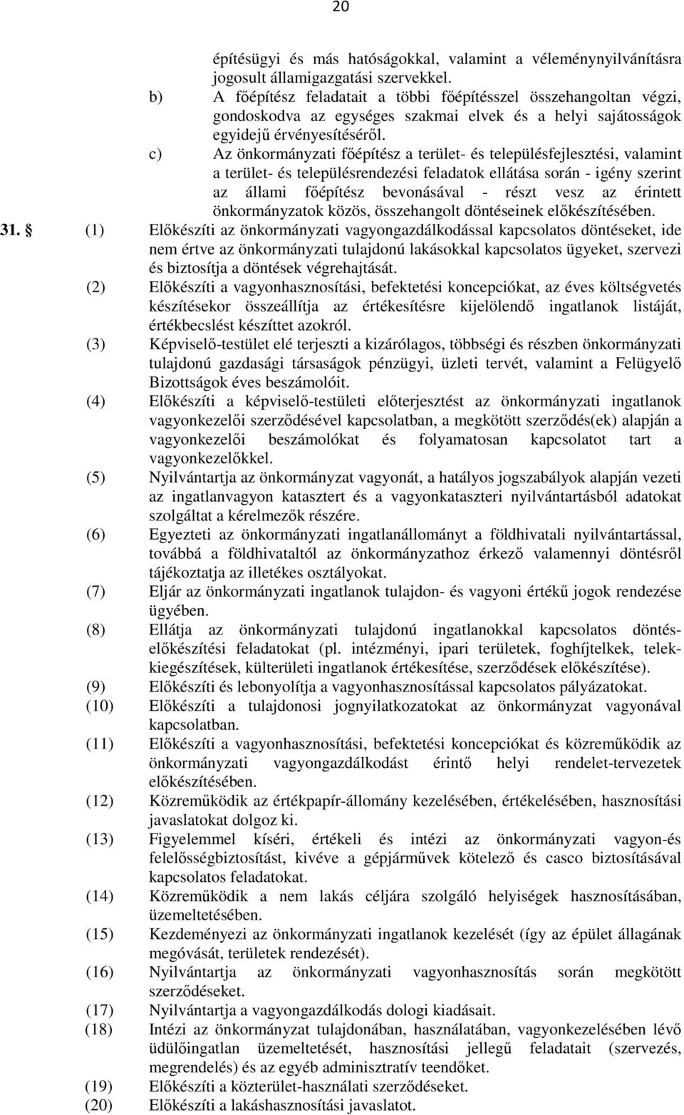 c) Az önkormányzati fıépítész a terület- és településfejlesztési, valamint a terület- és településrendezési feladatok ellátása során - igény szerint az állami fıépítész bevonásával - részt vesz az