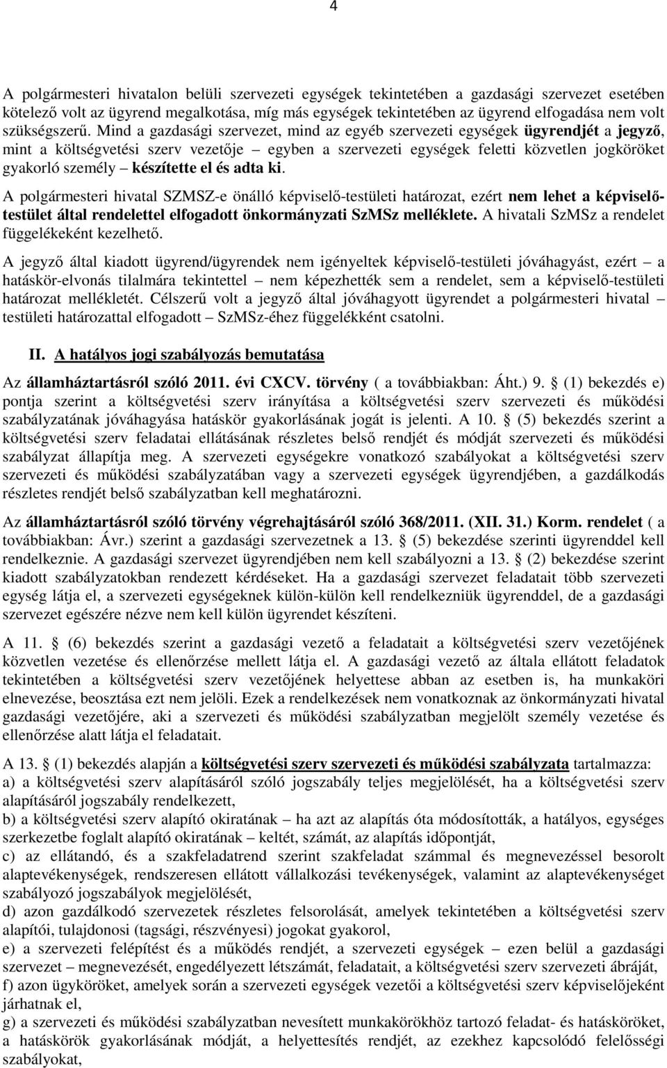 Mind a gazdasági szervezet, mind az egyéb szervezeti egységek ügyrendjét a jegyzı, mint a költségvetési szerv vezetıje egyben a szervezeti egységek feletti közvetlen jogköröket gyakorló személy