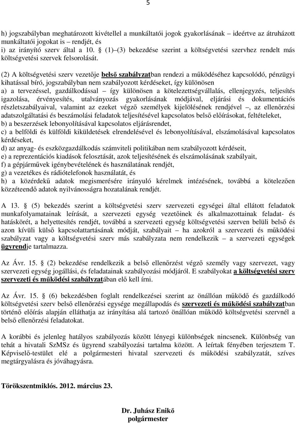 (2) A költségvetési szerv vezetıje belsı szabályzatban rendezi a mőködéséhez kapcsolódó, pénzügyi kihatással bíró, jogszabályban nem szabályozott kérdéseket, így különösen a) a tervezéssel,