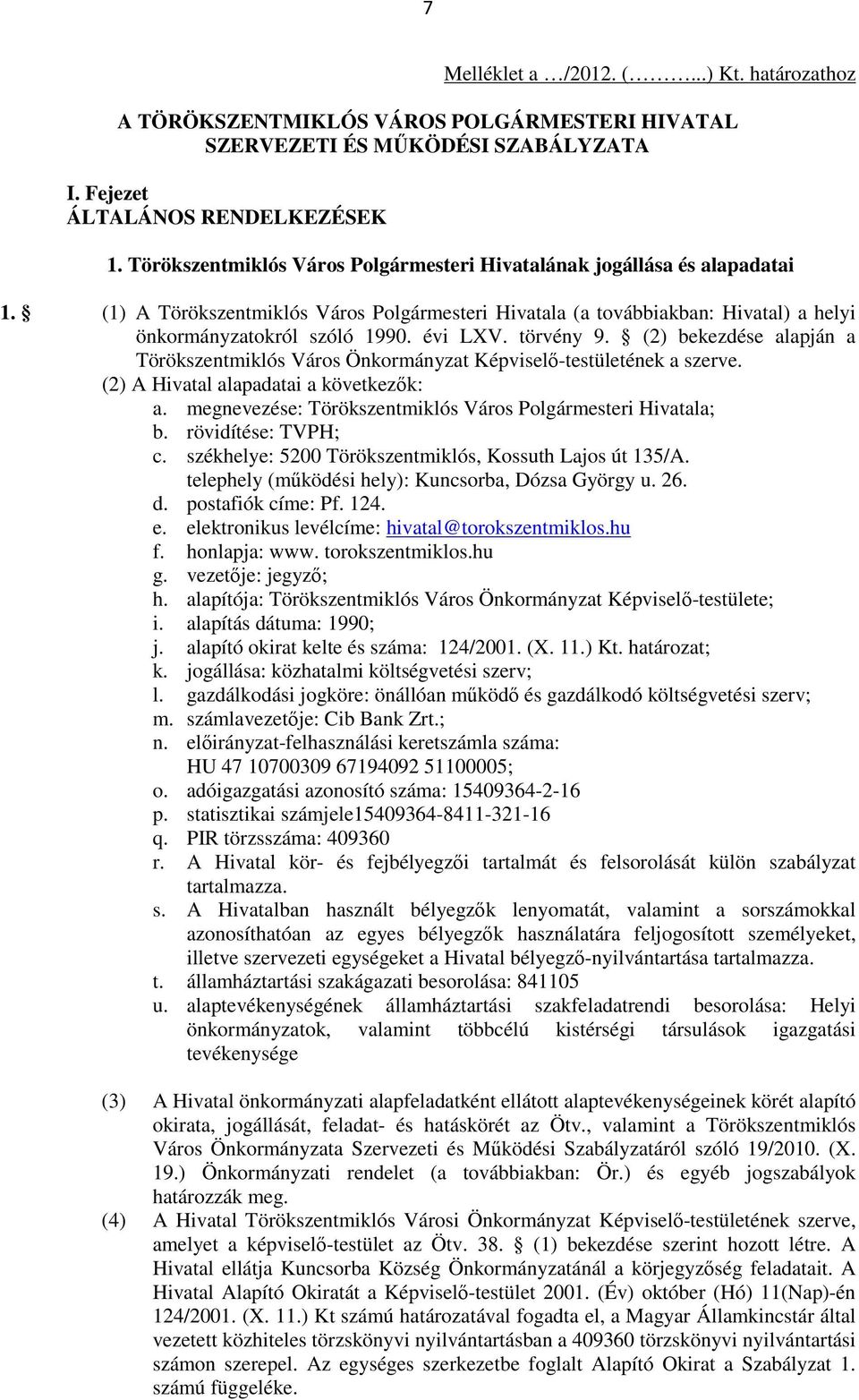 törvény 9. (2) bekezdése alapján a Törökszentmiklós Város Önkormányzat Képviselı-testületének a szerve. (2) A Hivatal alapadatai a következık: a.