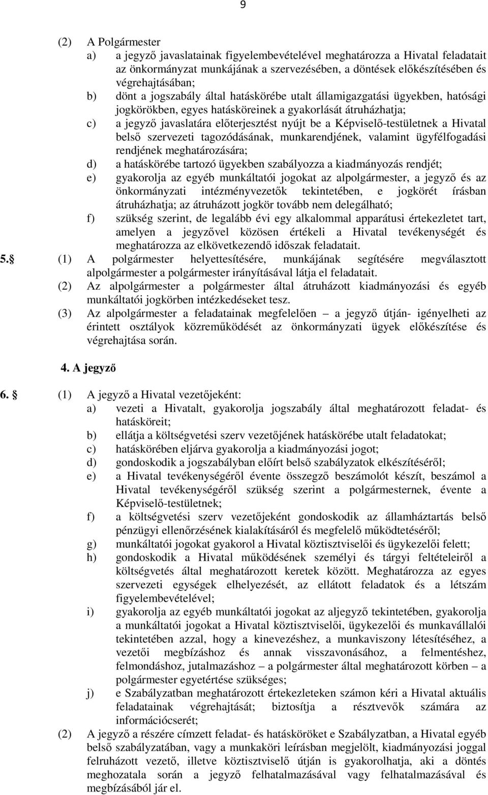Képviselı-testületnek a Hivatal belsı szervezeti tagozódásának, munkarendjének, valamint ügyfélfogadási rendjének meghatározására; d) a hatáskörébe tartozó ügyekben szabályozza a kiadmányozás
