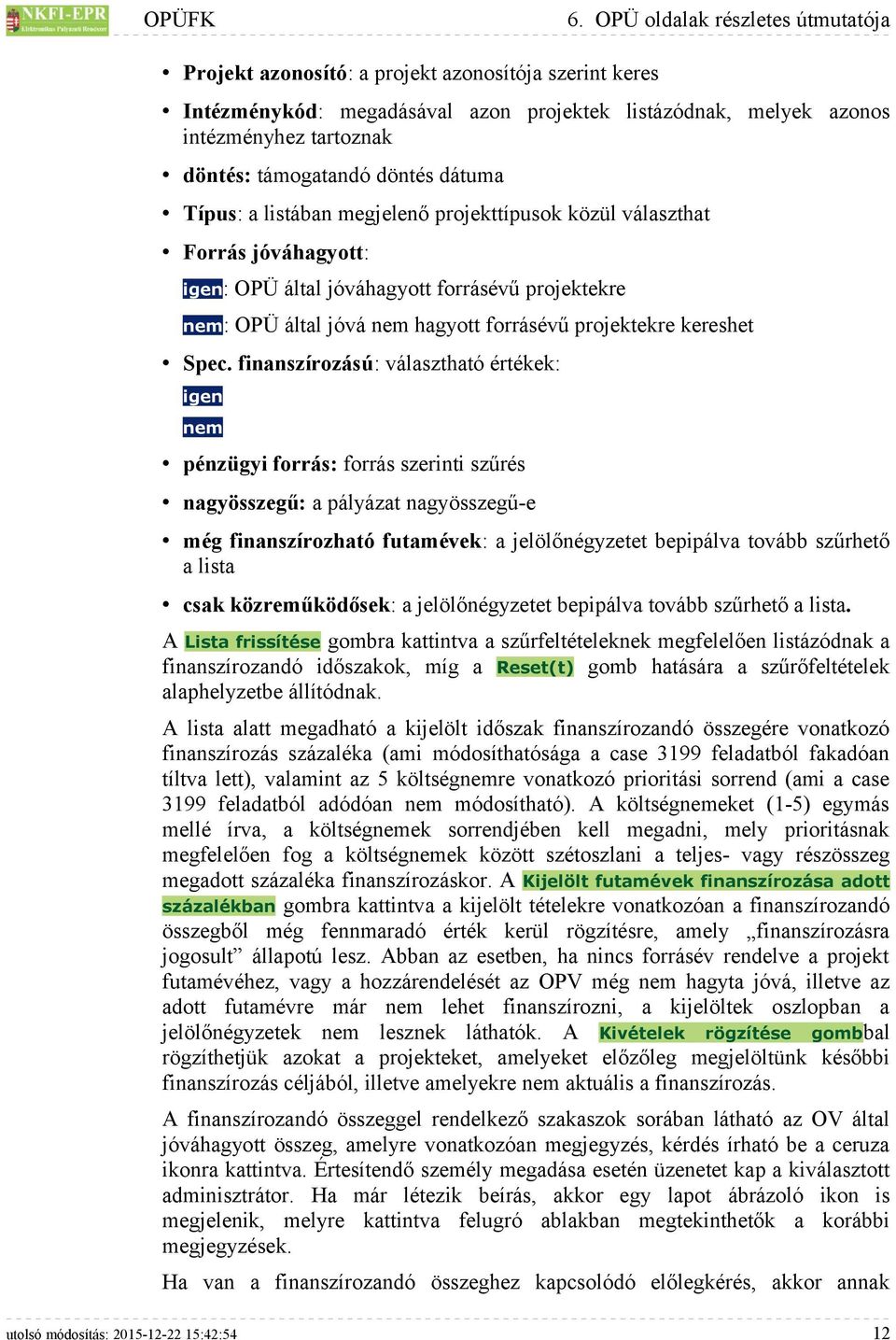 döntés dátuma Típus: a listában megjelenő projekttípusok közül választhat Forrás jóváhagyott: igen: OPÜ által jóváhagyott forrásévű projektekre nem: OPÜ által jóvá nem hagyott forrásévű projektekre