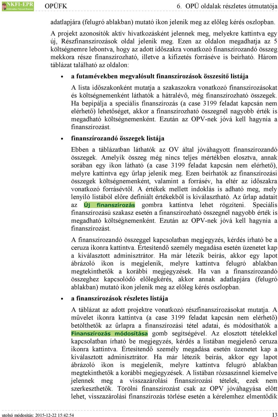 Ezen az oldalon megadhatja az 5 költségnemre lebontva, hogy az adott időszakra vonatkozó finanszírozandó összeg mekkora része finanszírozható, illetve a kifizetés forráséve is beírható.