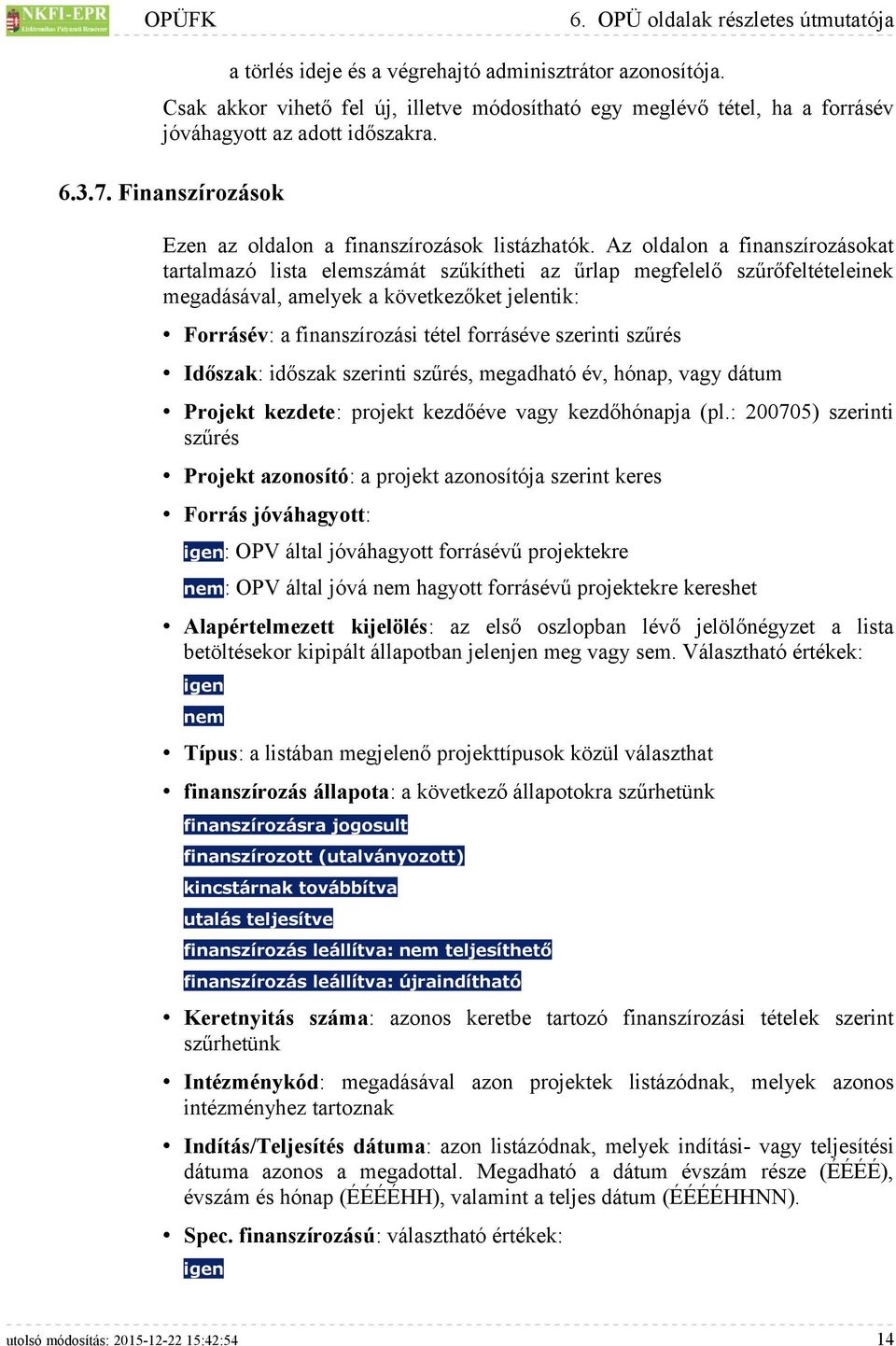 Az oldalon a finanszírozásokat tartalmazó lista elemszámát szűkítheti az űrlap megfelelő szűrőfeltételeinek megadásával, amelyek a következőket jelentik: Forrásév: a finanszírozási tétel forráséve