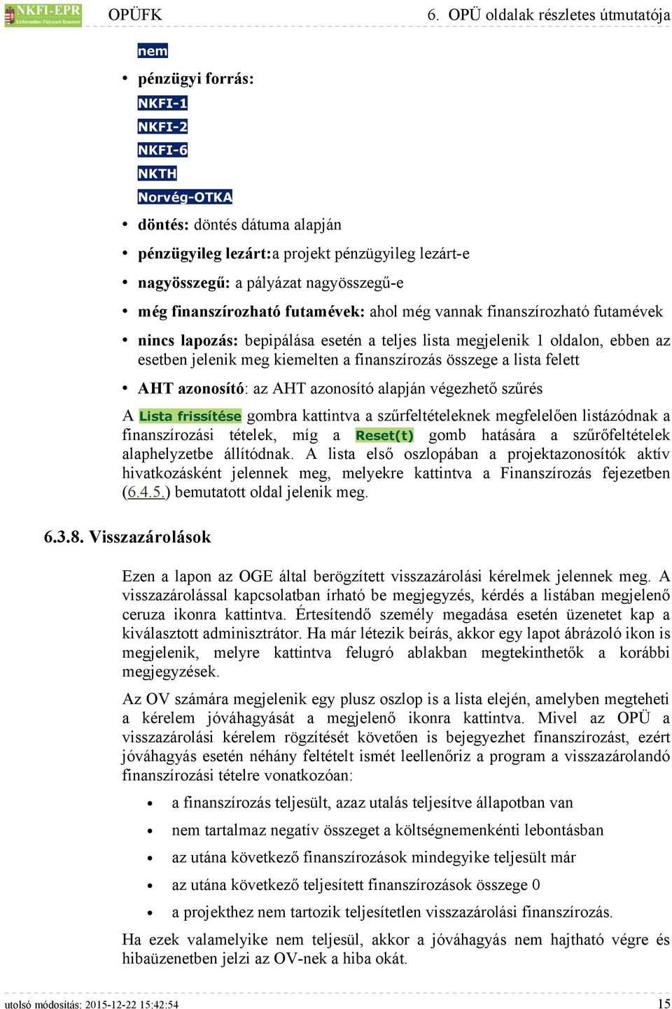 nagyösszegű-e még finanszírozható futamévek: ahol még vannak finanszírozható futamévek nincs lapozás: bepipálása esetén a teljes lista megjelenik 1 oldalon, ebben az esetben jelenik meg kiemelten a