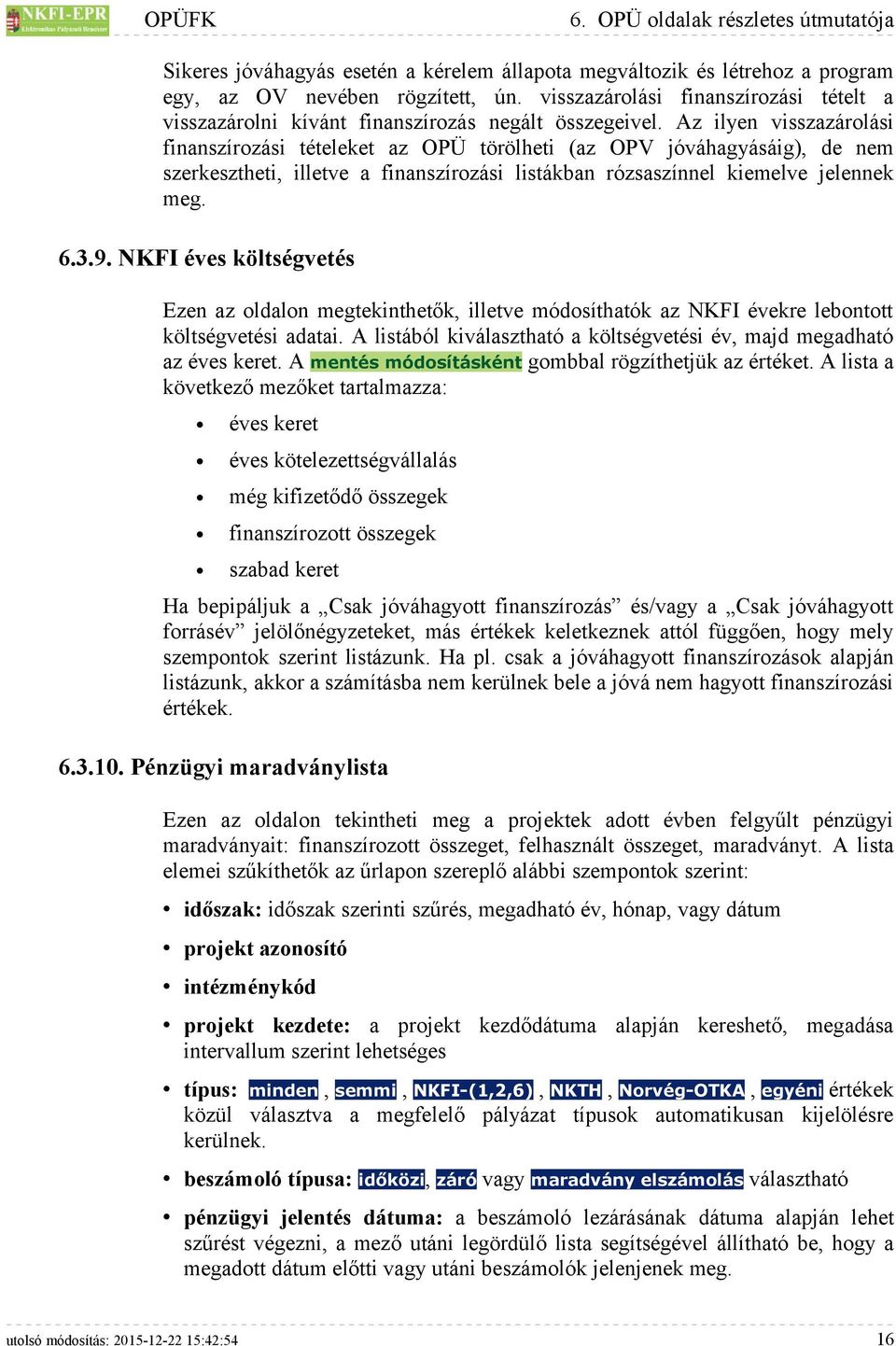 Az ilyen visszazárolási finanszírozási tételeket az OPÜ törölheti (az OPV jóváhagyásáig), de nem szerkesztheti, illetve a finanszírozási listákban rózsaszínnel kiemelve jelennek meg. 6.3.9.