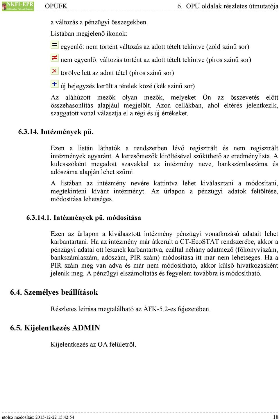 (piros színű sor) új bejegyzés került a tételek közé (kék színű sor) Az aláhúzott mezők olyan mezők, melyeket Ön az összevetés előtt összehasonlítás alapjául megjelölt.