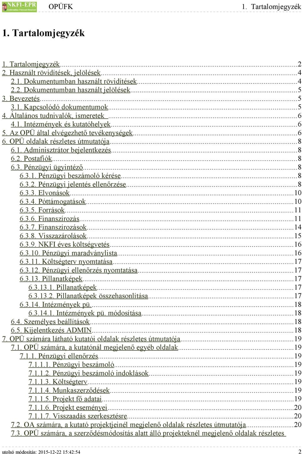 OPÜ oldalak részletes útmutatója...8 6.1. Adminisztrátor bejelentkezés...8 6.2. Postafiók...8 6.3. Pénzügyi ügyintéző...8 6.3.1. Pénzügyi beszámoló kérése...8 6.3.2. Pénzügyi jelentés ellenőrzése...8 6.3.3. Elvonások.