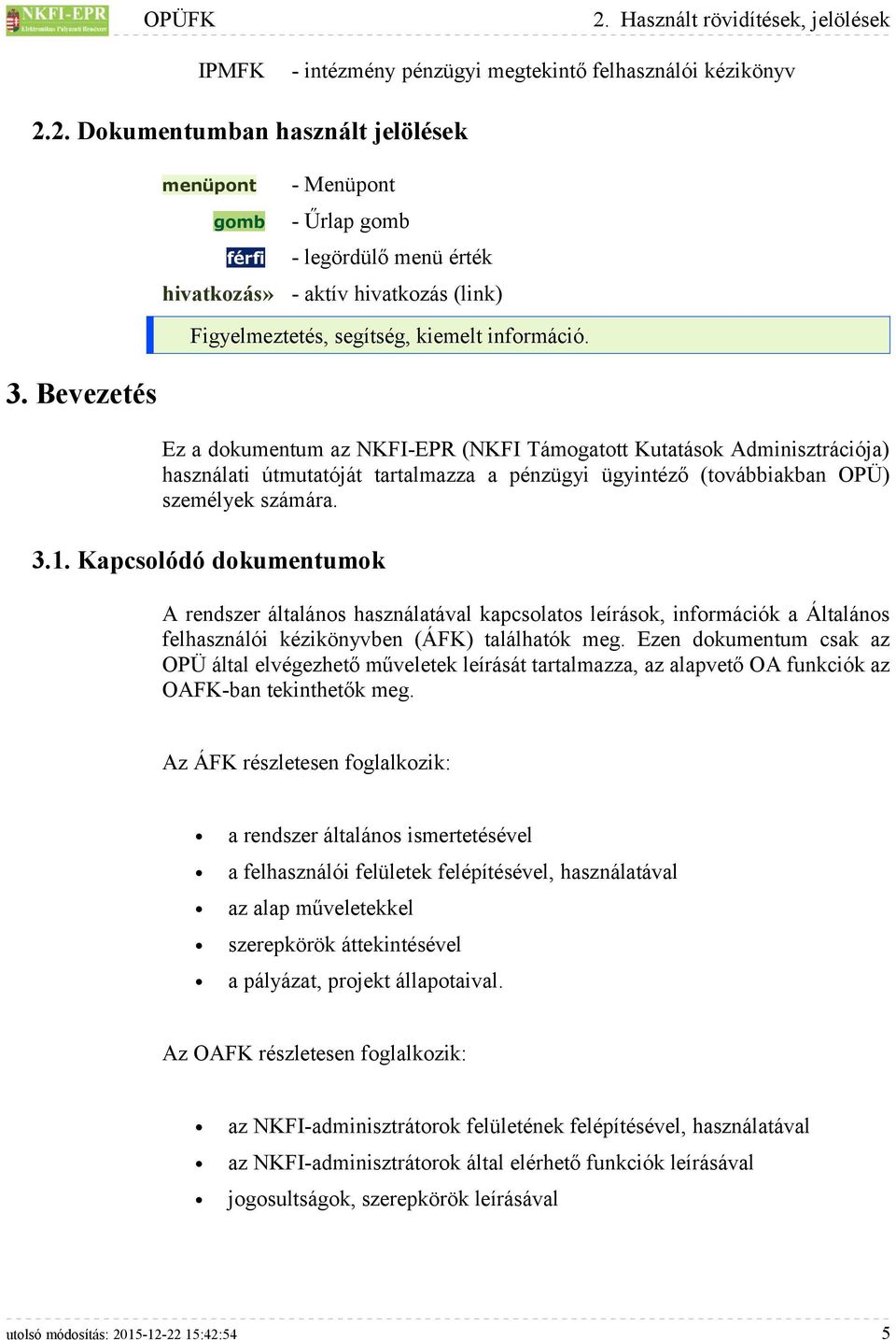 Kapcsolódó dokumentumok A rendszer általános használatával kapcsolatos leírások, információk a Általános felhasználói kézikönyvben (ÁFK) találhatók meg.