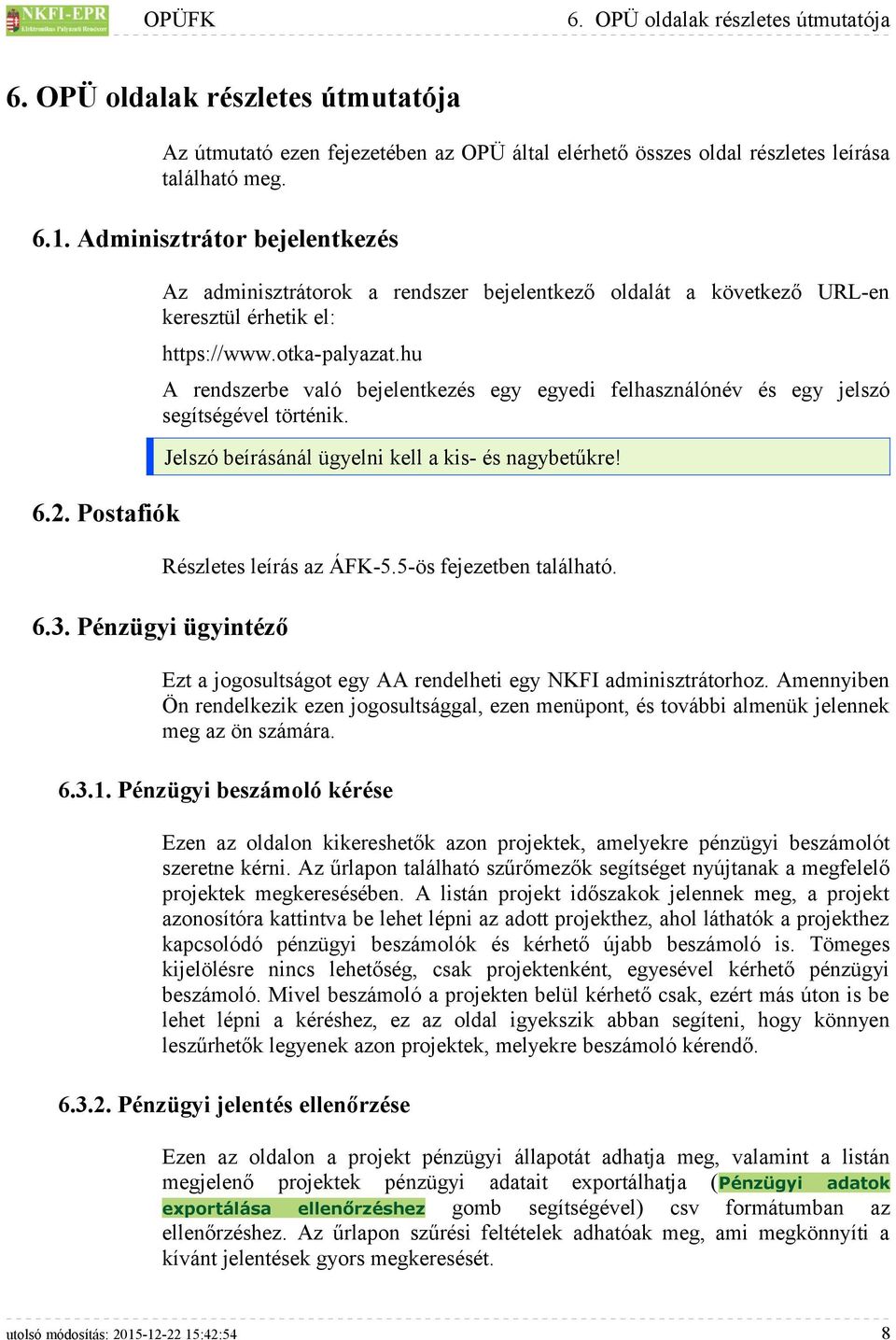 hu A rendszerbe való bejelentkezés egy egyedi felhasználónév és egy jelszó segítségével történik. 6.3. Pénzügyi ügyintéző Jelszó beírásánál ügyelni kell a kis- és nagybetűkre!