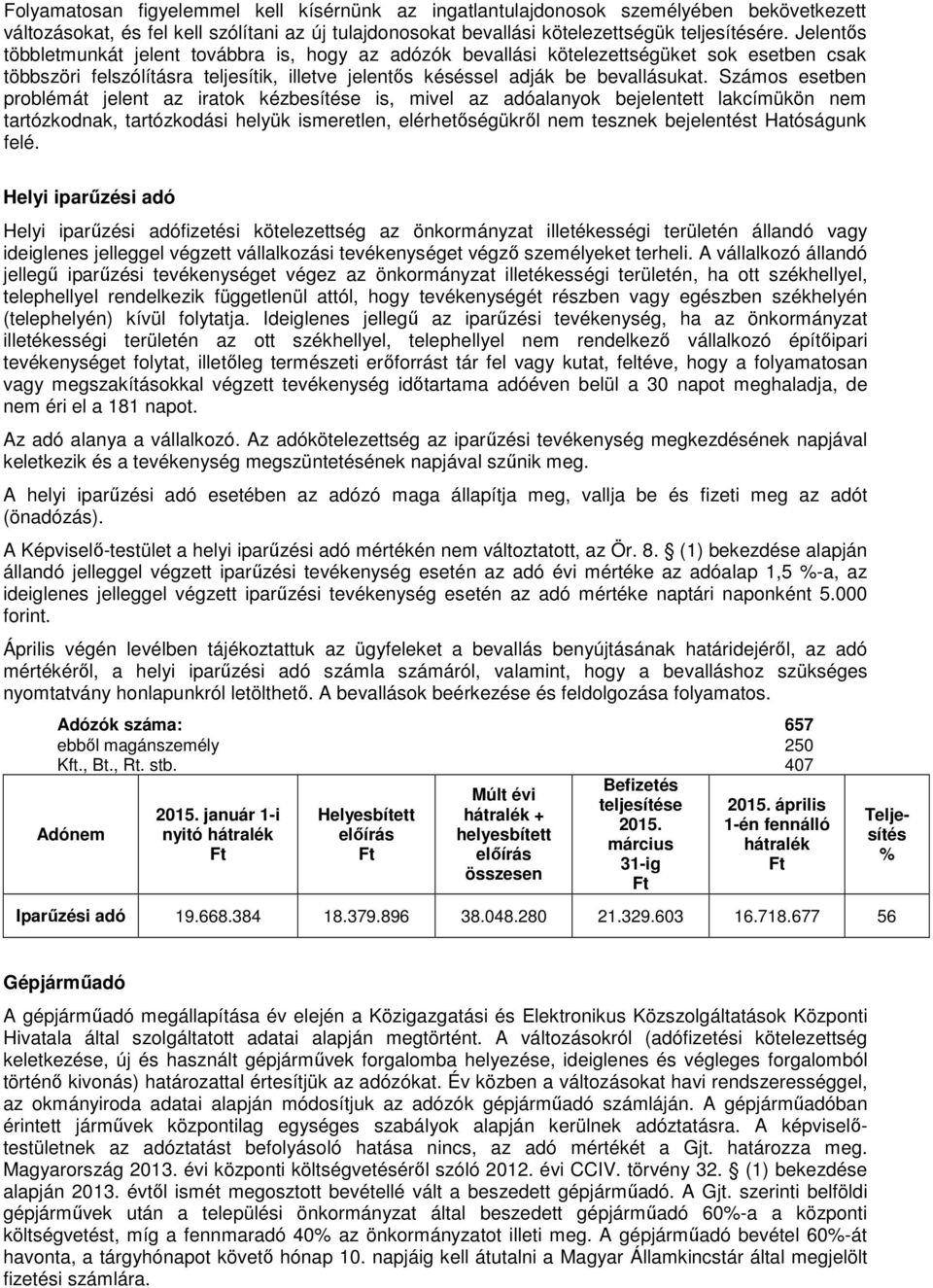 Számos esetben problémát jelent az iratok kézbesítése is, mivel az adóalanyok bejelentett lakcímükön nem tartózkodnak, tartózkodási helyük ismeretlen, elérhetőségükről nem tesznek bejelentést