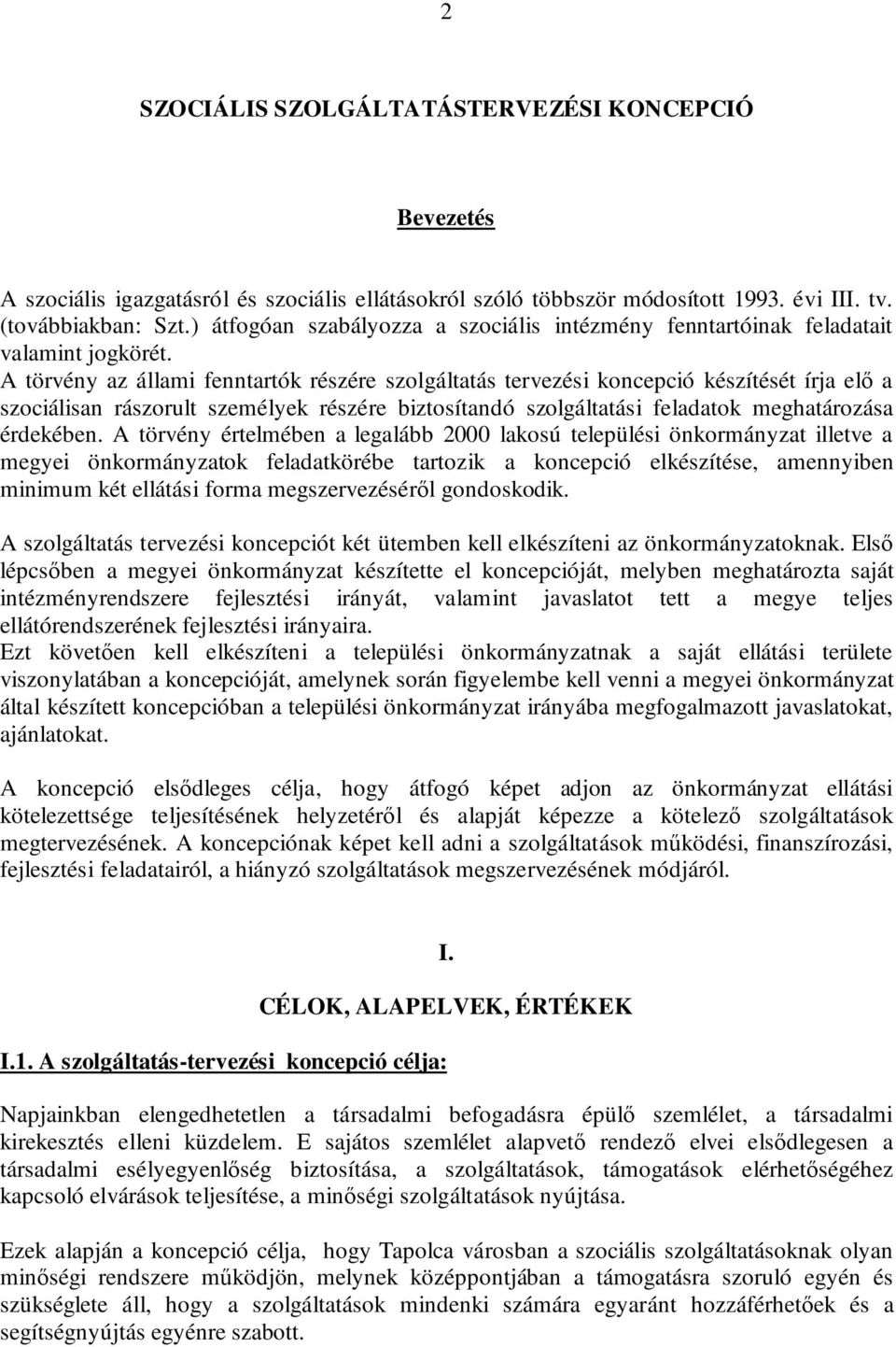 A törvény az állami fenntartók részére szolgáltatás tervezési koncepció készítését írja elő a szociálisan rászorult személyek részére biztosítandó szolgáltatási feladatok meghatározása érdekében.