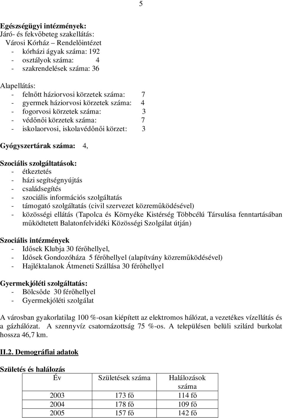 szolgáltatások: - étkeztetés - házi segítségnyújtás - családsegítés - szociális információs szolgáltatás - támogató szolgáltatás (civil szervezet közreműködésével) - közösségi ellátás (Tapolca és