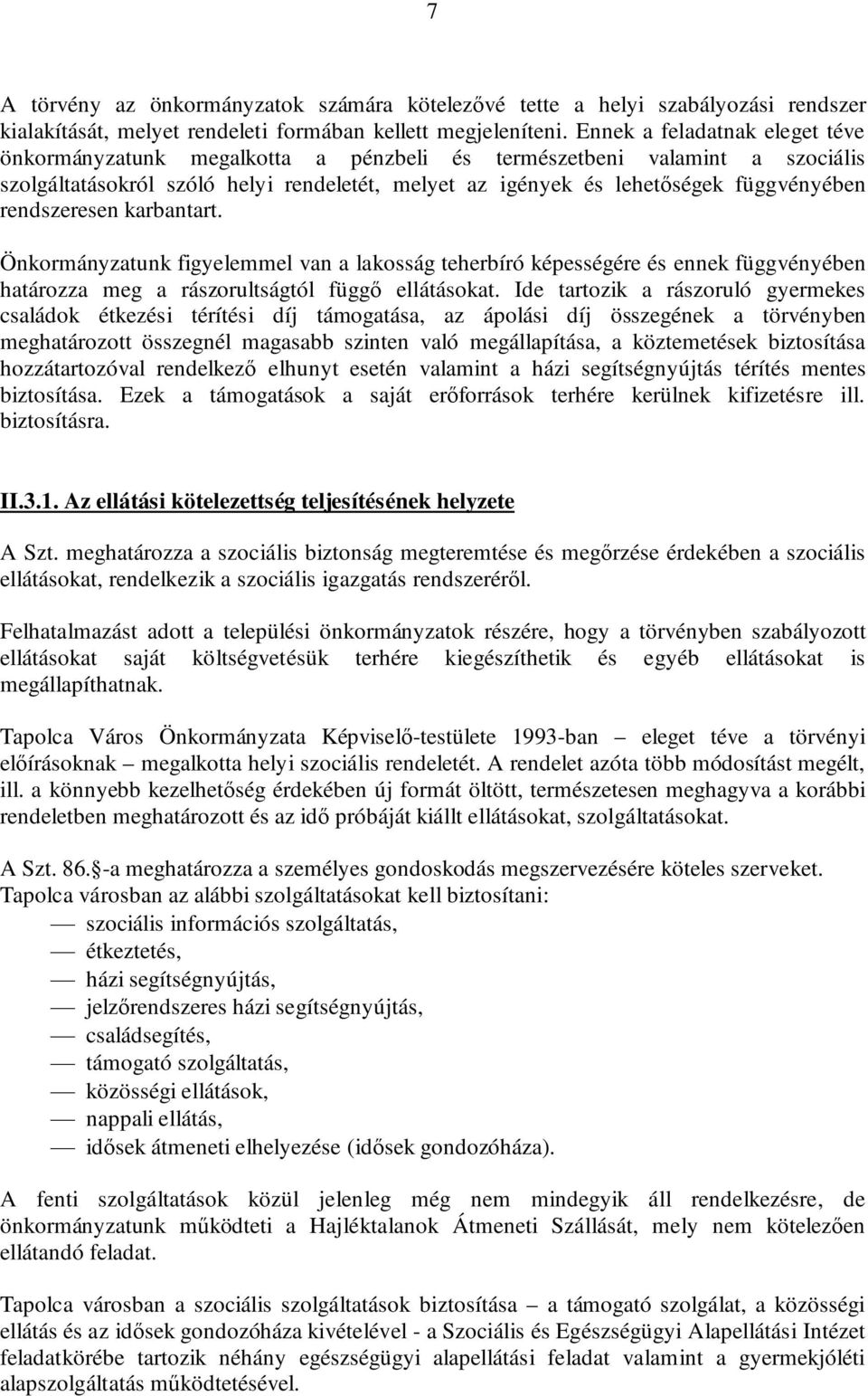 rendszeresen karbantart. Önkormányzatunk figyelemmel van a lakosság teherbíró képességére és ennek függvényében határozza meg a rászorultságtól függő ellátásokat.