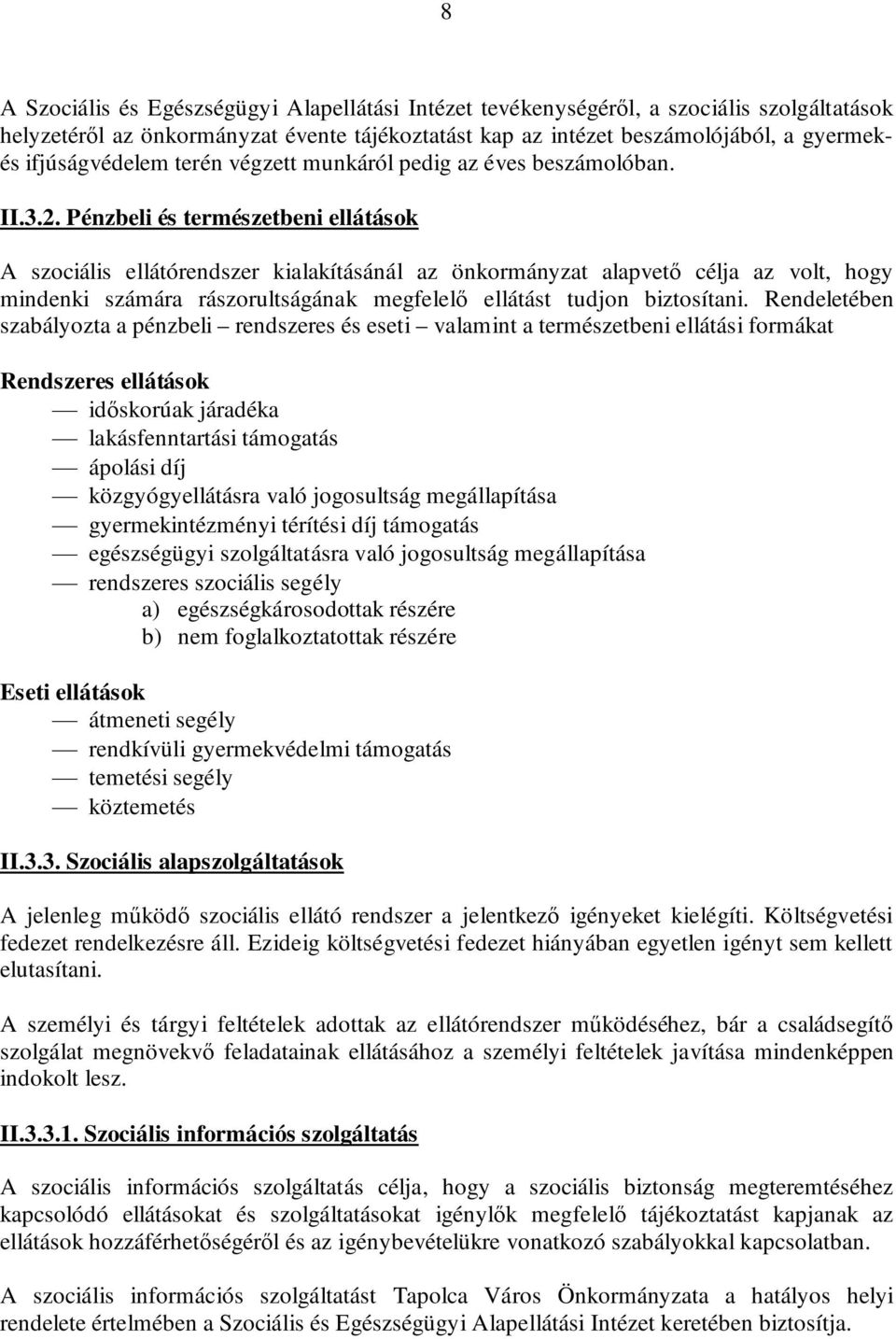 Pénzbeli és természetbeni ellátások A szociális ellátórendszer kialakításánál az önkormányzat alapvető célja az volt, hogy mindenki számára rászorultságának megfelelő ellátást tudjon biztosítani.