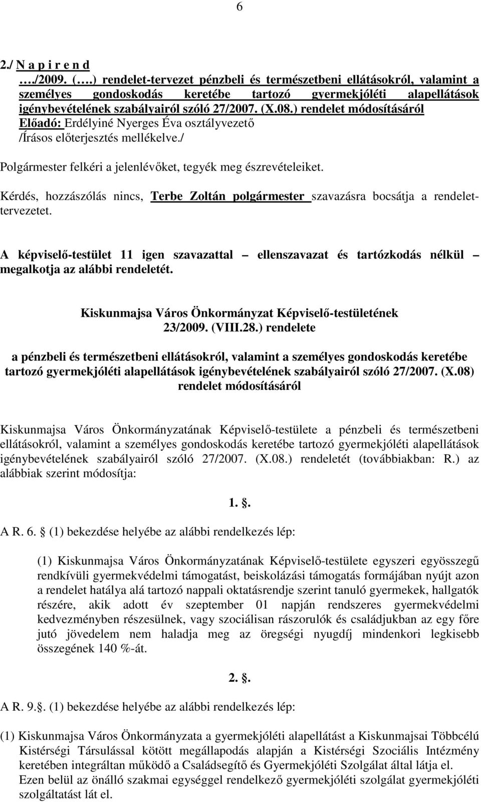 ) rendelet módosításáról Előadó: Erdélyiné Nyerges Éva osztályvezető /Írásos előterjesztés mellékelve./ Polgármester felkéri a jelenlévőket, tegyék meg észrevételeiket.