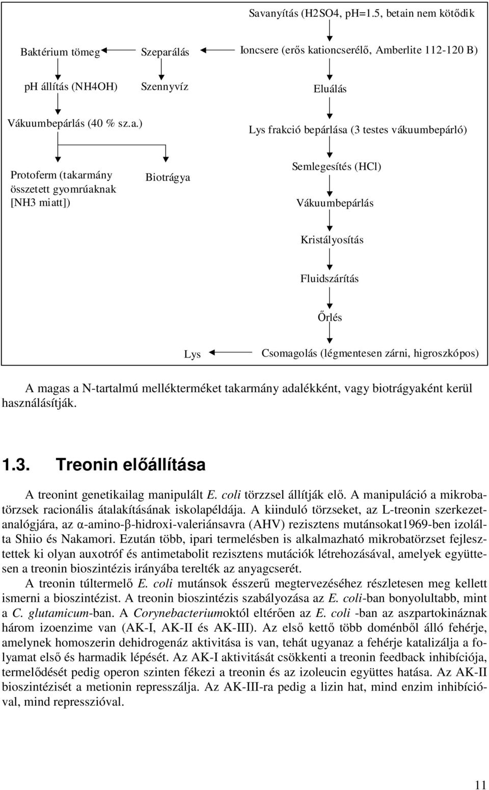 zárni, higroszkópos) A magas a N-tartalmú mellékterméket takarmány adalékként, vagy biotrágyaként kerül használásítják. 1.3. Treonin előállítása A treonint genetikailag manipulált E.