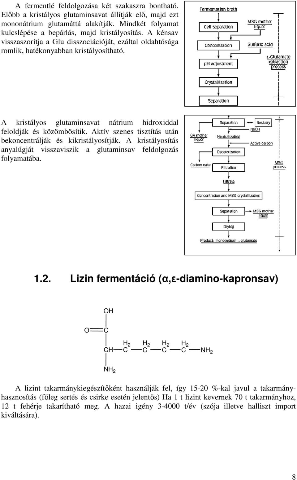 Aktív szenes tisztítás után bekoncentrálják és kikristályosítják. A kristályosítás anyalúgját visszaviszik a glutaminsav feldolgozás folyamatába. 1.2.