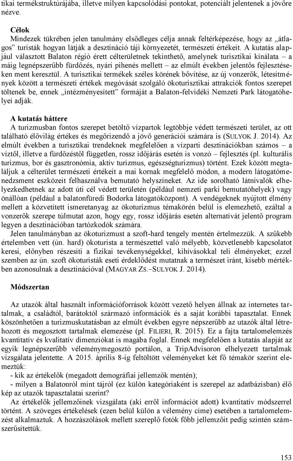 A kutatás alapjául választott Balaton régió érett célterületnek tekinthető, amelynek turisztikai kínálata a máig legnépszerűbb fürdőzés, nyári pihenés mellett az elmúlt években jelentős