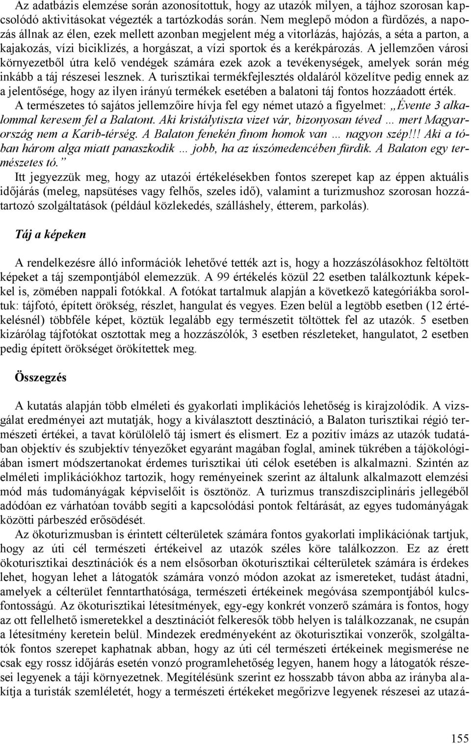 kerékpározás. A jellemzően városi környezetből útra kelő vendégek számára ezek azok a tevékenységek, amelyek során még inkább a táj részesei lesznek.