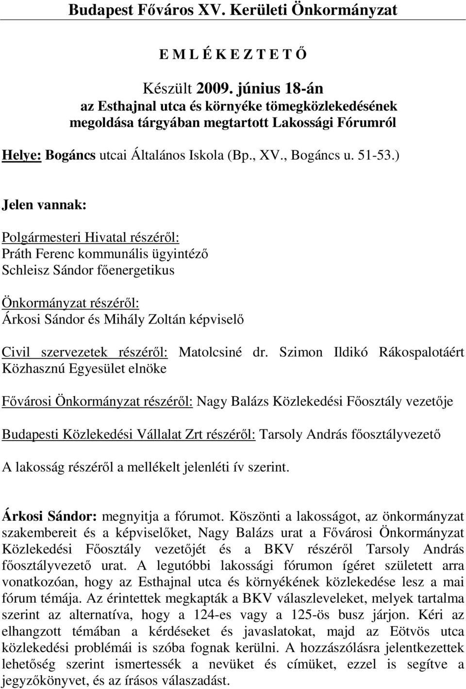 ) Jelen vannak: Polgármesteri Hivatal részéről: Práth Ferenc kommunális ügyintéző Schleisz Sándor főenergetikus Önkormányzat részéről: Árkosi Sándor és Mihály Zoltán képviselő Civil szervezetek