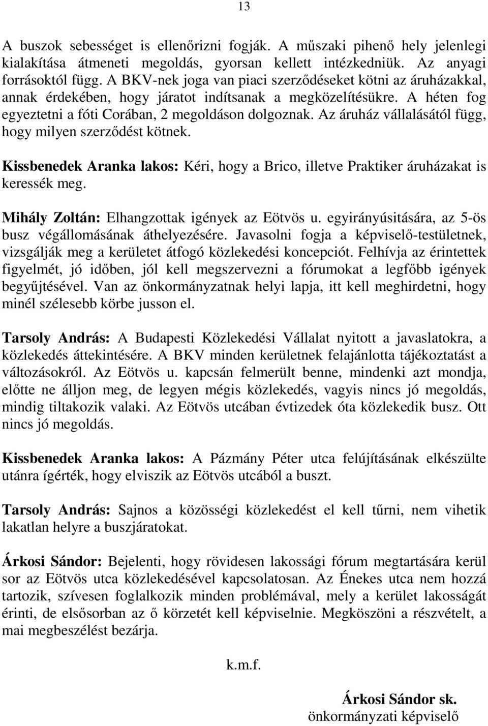 Az áruház vállalásától függ, hogy milyen szerződést kötnek. Kissbenedek Aranka lakos: Kéri, hogy a Brico, illetve Praktiker áruházakat is keressék meg. Mihály Zoltán: Elhangzottak igények az Eötvös u.