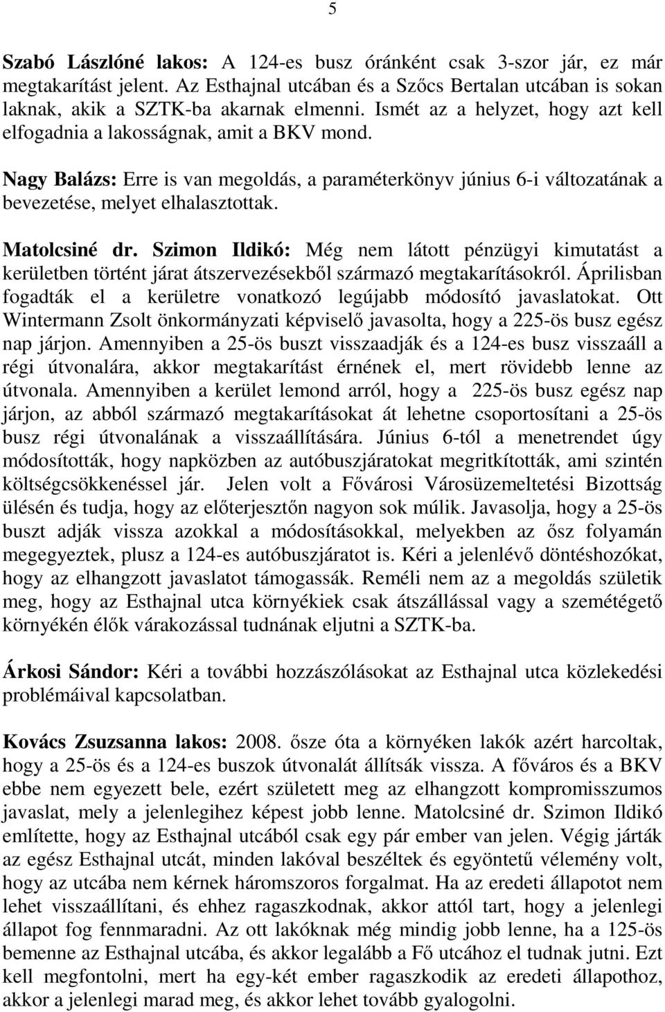 Matolcsiné dr. Szimon Ildikó: Még nem látott pénzügyi kimutatást a kerületben történt járat átszervezésekből származó megtakarításokról.
