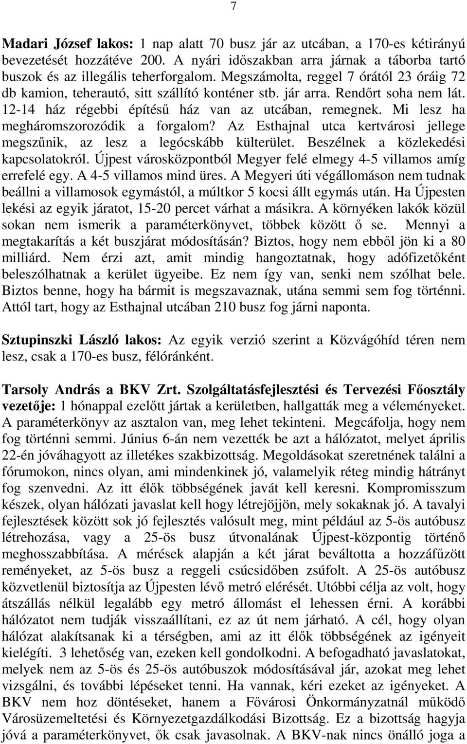 Mi lesz ha megháromszorozódik a forgalom? Az Esthajnal utca kertvárosi jellege megszűnik, az lesz a legócskább külterület. Beszélnek a közlekedési kapcsolatokról.