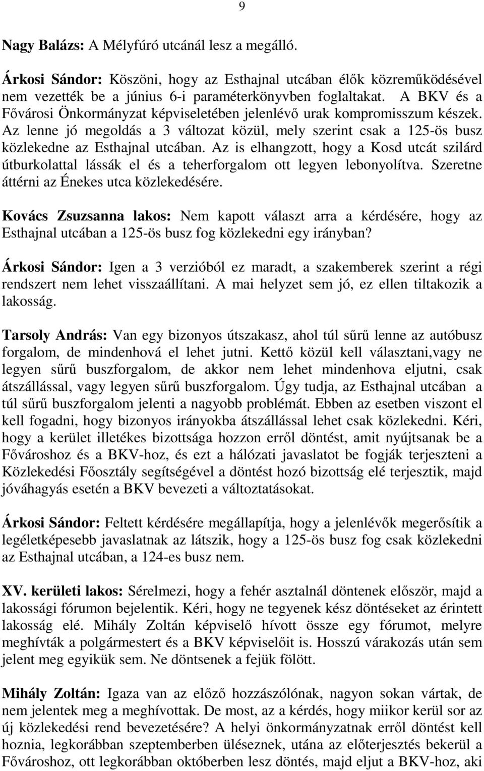 Az is elhangzott, hogy a Kosd utcát szilárd útburkolattal lássák el és a teherforgalom ott legyen lebonyolítva. Szeretne áttérni az Énekes utca közlekedésére.