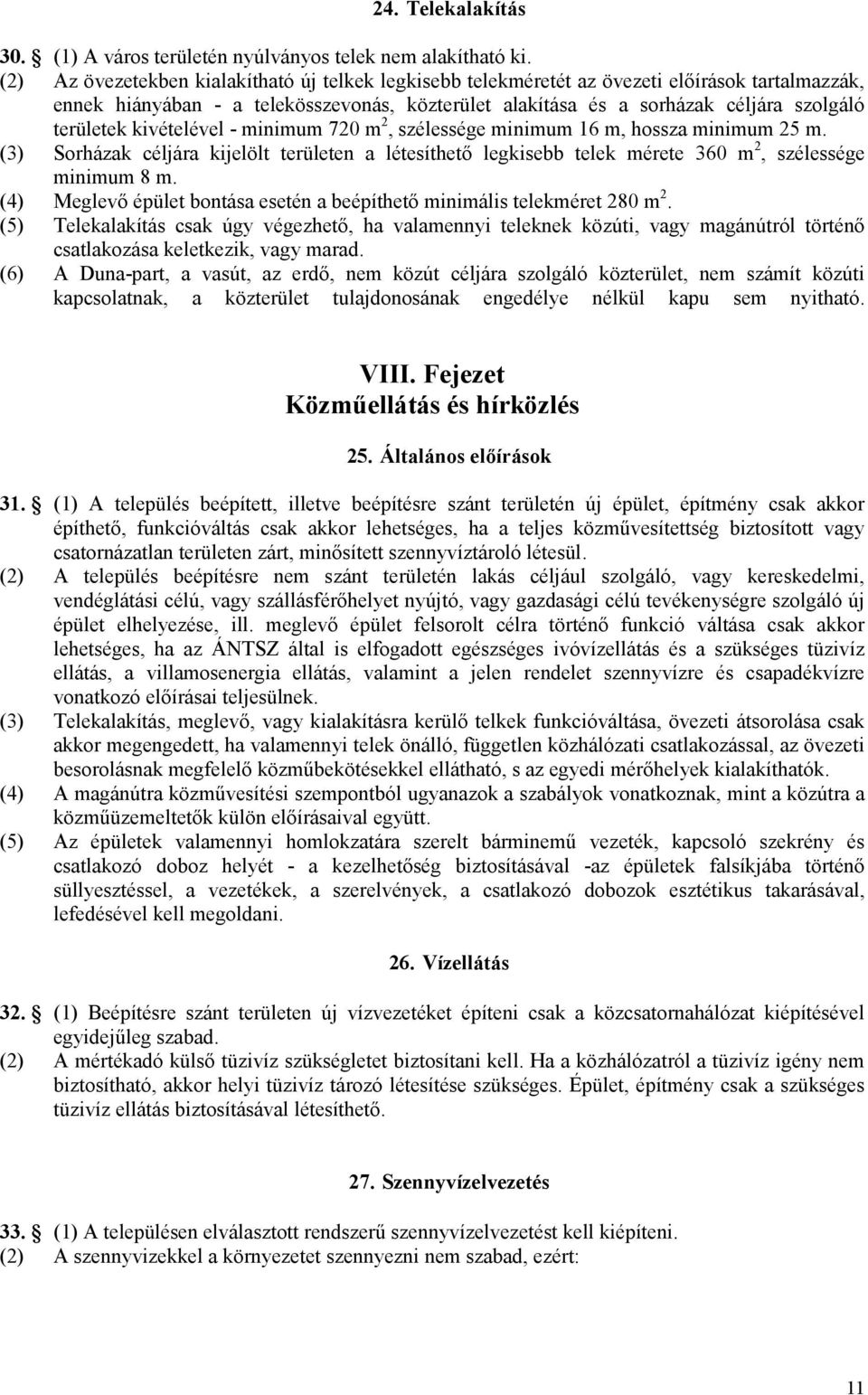 kivételével - minimum 720 m 2, szélessége minimum 16 m, hossza minimum 25 m. (3) Sorházak céljára kijelölt területen a létesíthető legkisebb telek mérete 360 m 2, szélessége minimum 8 m.