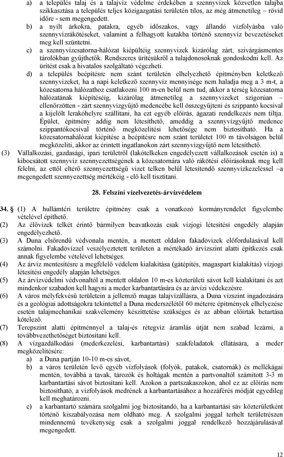 c) a szennyvízcsatorna-hálózat kiépültéig szennyvizek kizárólag zárt, szivárgásmentes tárolókban gyűjthetők. Rendszeres ürítésükről a tulajdonosoknak gondoskodni kell.