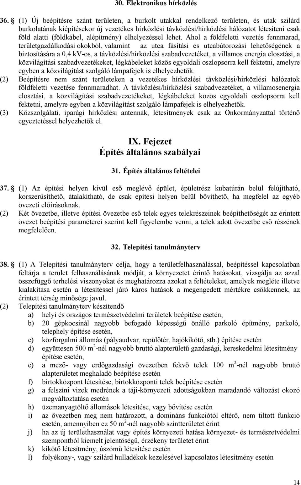 alatti (földkábel, alépítmény) elhelyezéssel lehet.