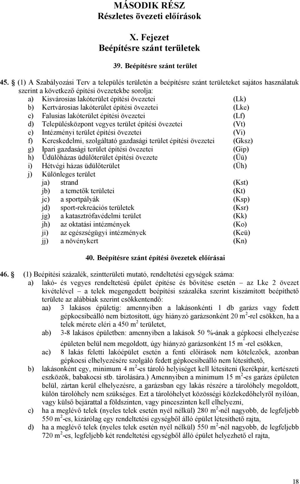 Kertvárosias lakóterület építési övezetei (Lke) c) Falusias lakóterület építési övezetei (Lf) d) Településközpont vegyes terület építési övezetei (Vt) e) Intézményi terület építési övezetei (Vi) f)