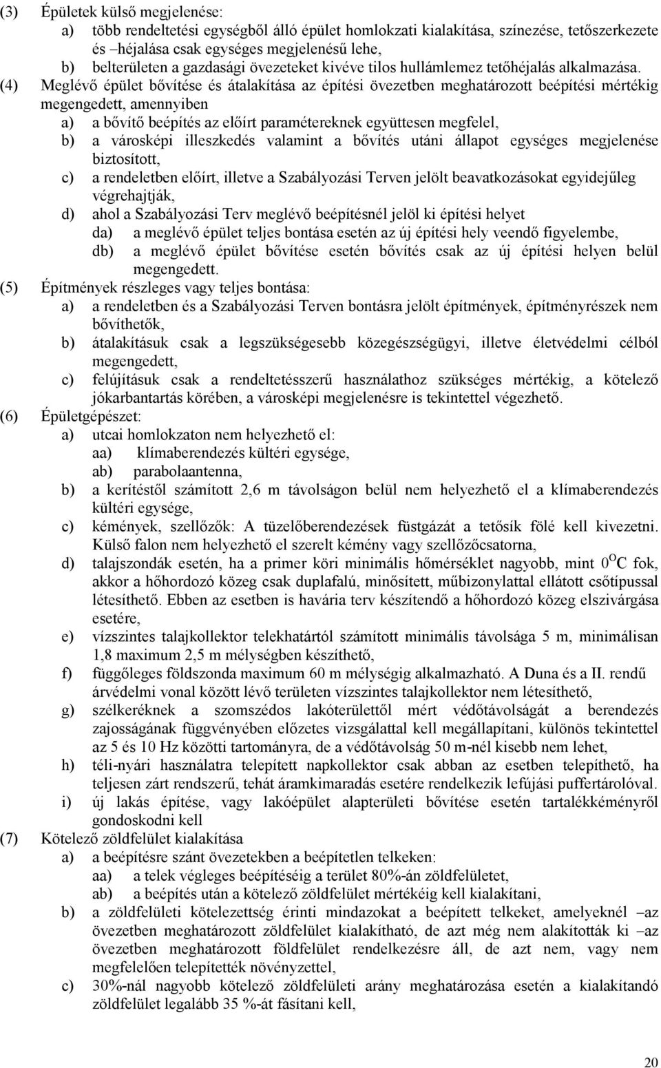 (4) Meglévő épület bővítése és átalakítása az építési övezetben meghatározott beépítési mértékig megengedett, amennyiben a) a bővítő beépítés az előírt paramétereknek együttesen megfelel, b) a