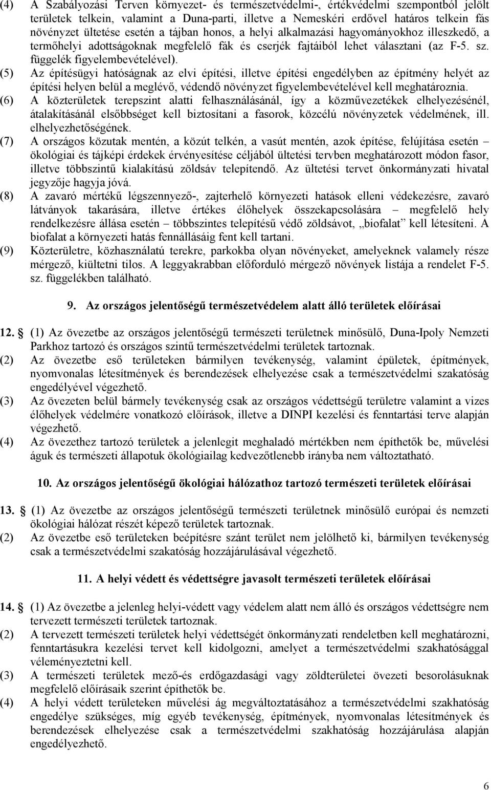 (5) Az építésügyi hatóságnak az elvi építési, illetve építési engedélyben az építmény helyét az építési helyen belül a meglévő, védendő növényzet figyelembevételével kell meghatároznia.