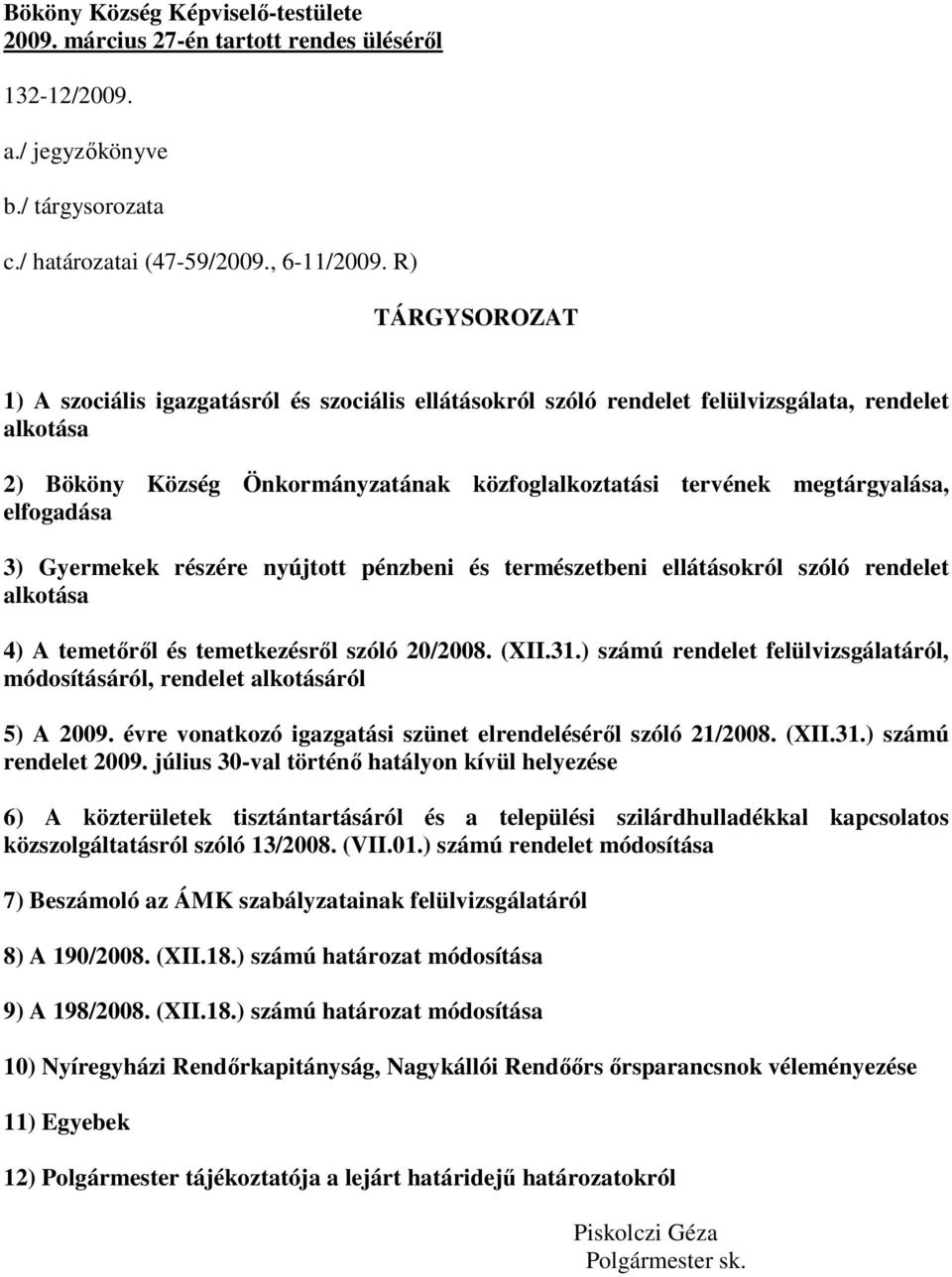 elfogadása 3) Gyermekek részére nyújtott pénzbeni és természetbeni ellátásokról szóló rendelet alkotása 4) A temetőről és temetkezésről szóló 20/2008. (XII.31.