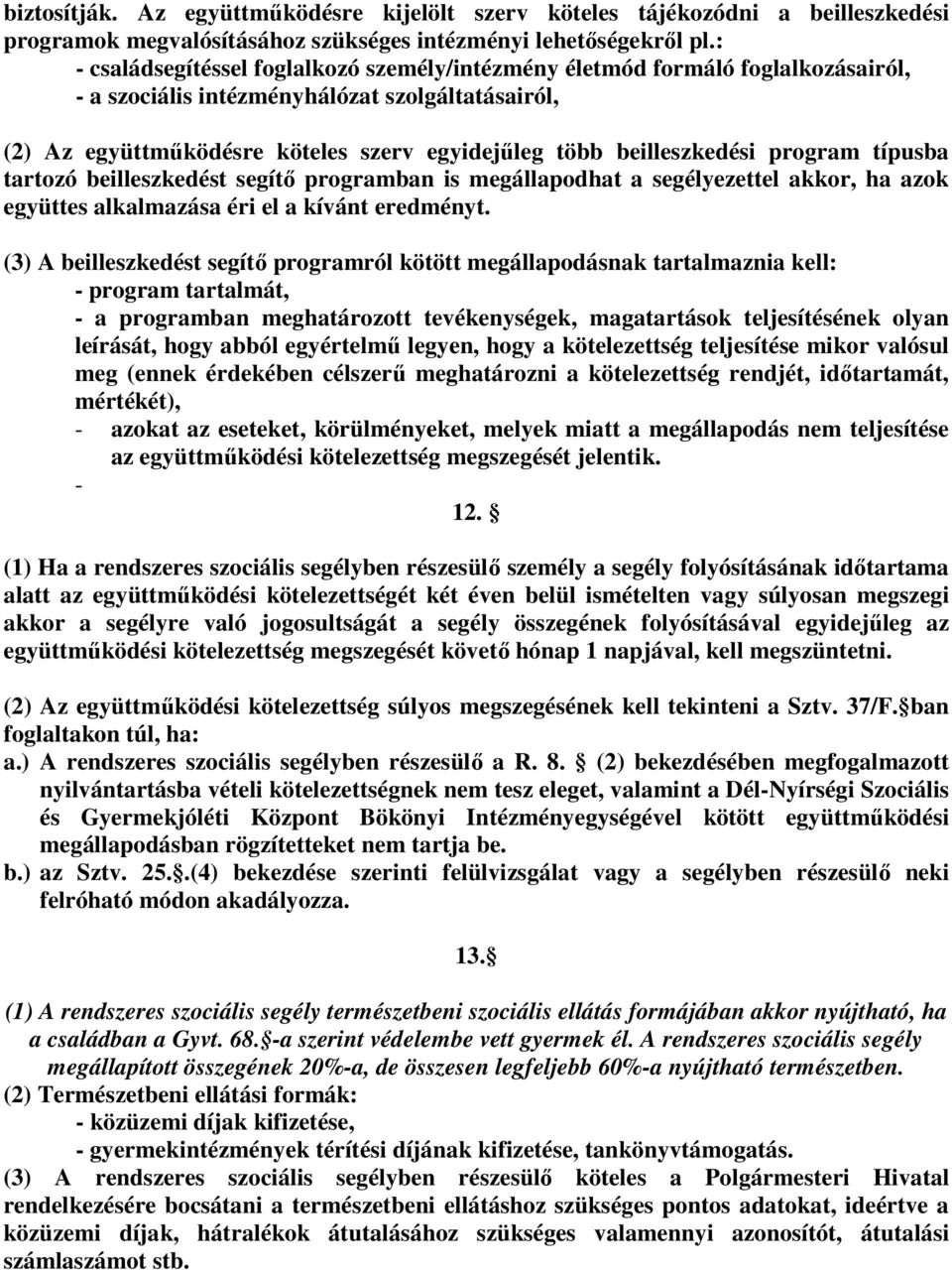 beilleszkedési program típusba tartozó beilleszkedést segítő programban is megállapodhat a segélyezettel akkor, ha azok együttes alkalmazása éri el a kívánt eredményt.