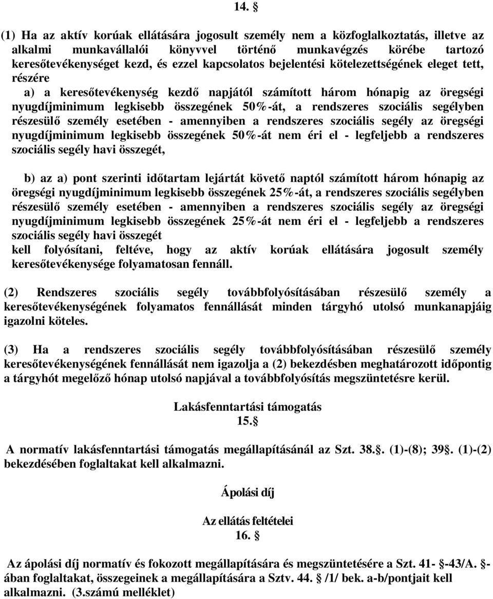 szociális segélyben részesülő személy esetében - amennyiben a rendszeres szociális segély az öregségi nyugdíjminimum legkisebb összegének 50%-át nem éri el - legfeljebb a rendszeres szociális segély