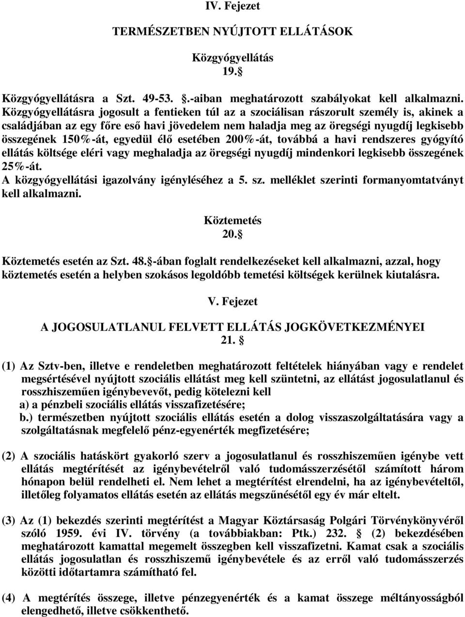 egyedül élő esetében 200%-át, továbbá a havi rendszeres gyógyító ellátás költsége eléri vagy meghaladja az öregségi nyugdíj mindenkori legkisebb összegének 25%-át.