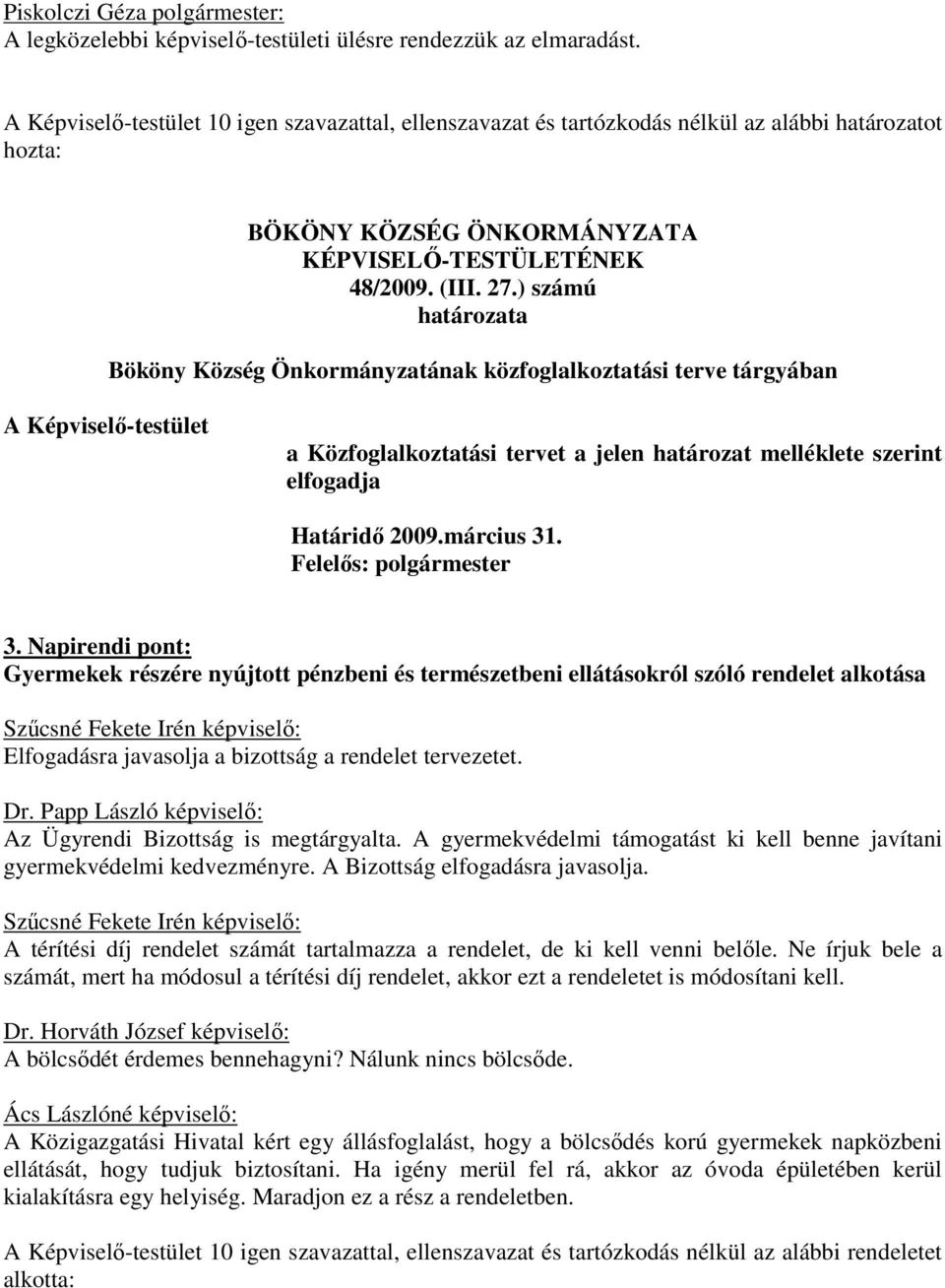 ) számú határozata Bököny Község Önkormányzatának közfoglalkoztatási terve tárgyában A Képviselő-testület a Közfoglalkoztatási tervet a jelen határozat melléklete szerint elfogadja Határidő 2009.