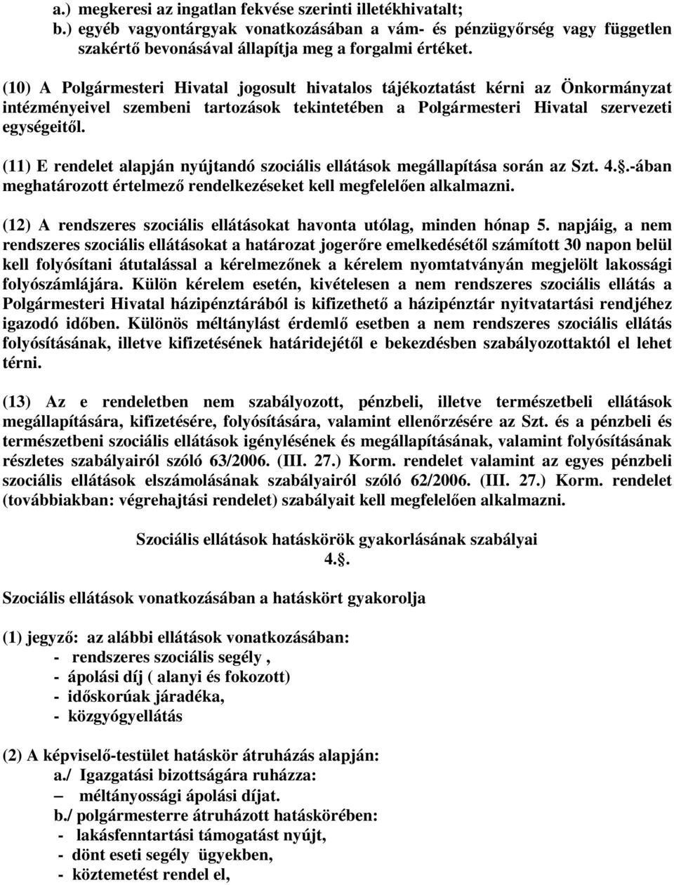 (11) E rendelet alapján nyújtandó szociális ellátások megállapítása során az Szt. 4..-ában meghatározott értelmező rendelkezéseket kell megfelelően alkalmazni.