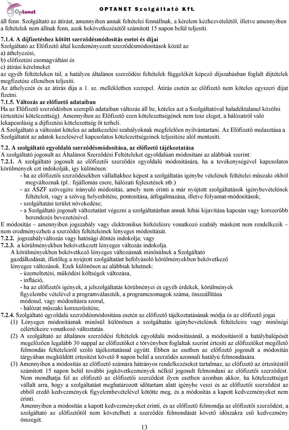 1.4. A díjfizetéshez kötött szerződésmódosítás esetei és díjai Szolgáltató az Előfizető által kezdeményezett szerződésmódosítások közül az a) áthelyezési, b) előfizetési csomagváltási és c) átírási