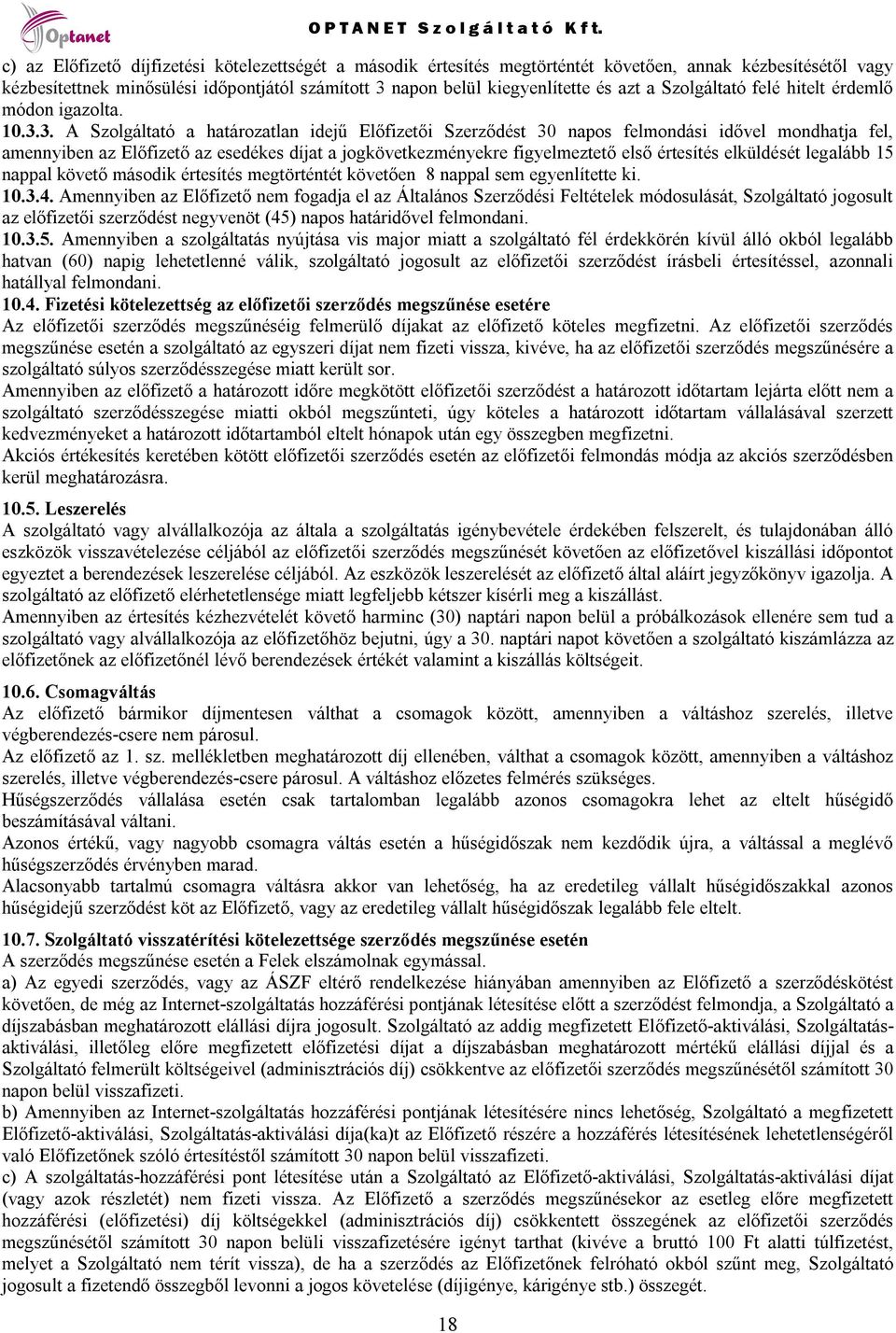 3. A Szolgáltató a határozatlan idejű Előfizetői Szerződést 30 napos felmondási idővel mondhatja fel, amennyiben az Előfizető az esedékes díjat a jogkövetkezményekre figyelmeztető első értesítés