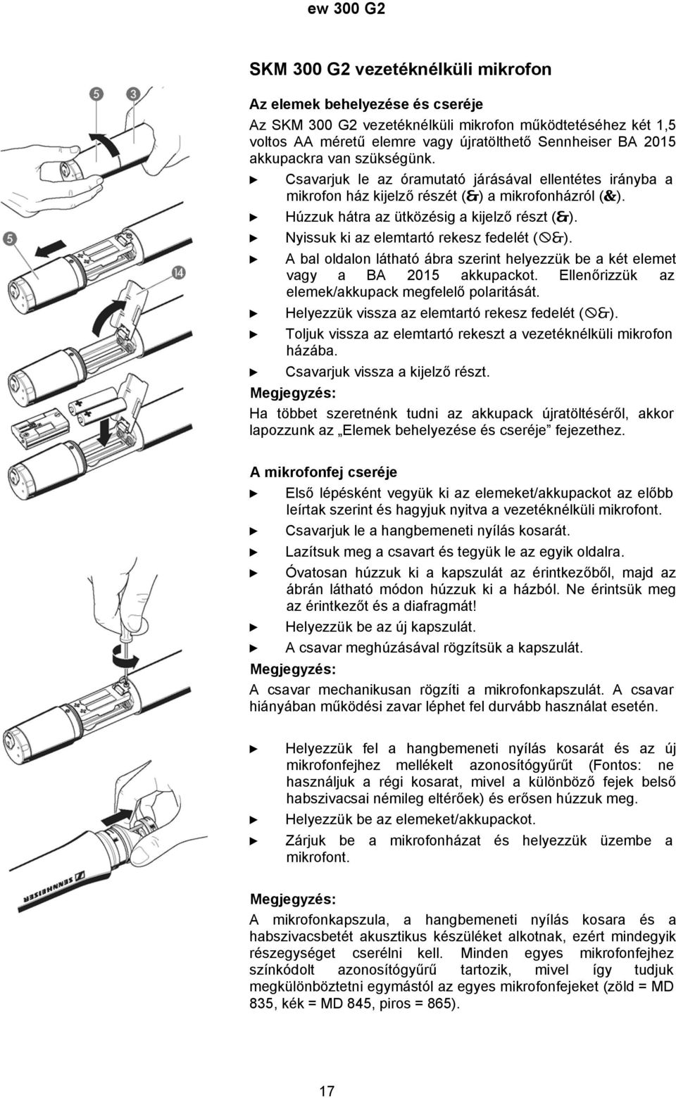Nyissuk ki az elemtartó rekesz fedelét ( ). A bal oldalon látható ábra szerint helyezzük be a két elemet vagy a BA 2015 akkupackot. Ellenőrizzük az elemek/akkupack megfelelő polaritását.
