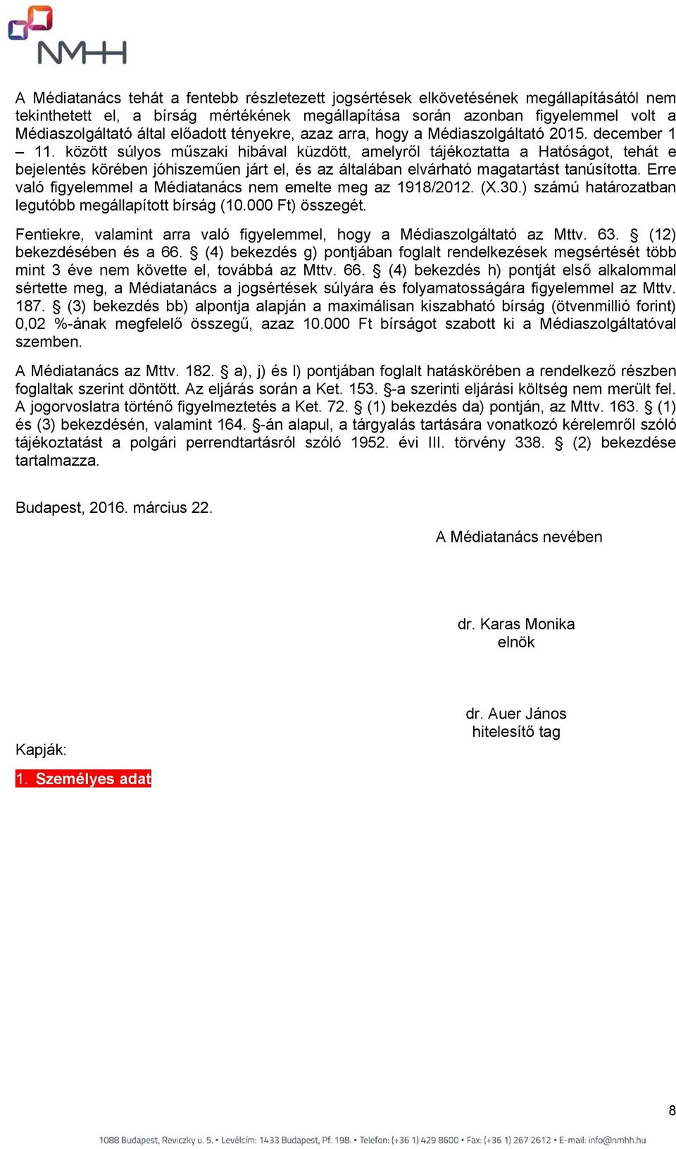 özött súlyos műszai hibával üzdött, amelyről tájéoztatta a Hatóságot, tehát e bejelentés örében jóhiszeműen járt el, és az általában elvárható magatartást tanúsította.