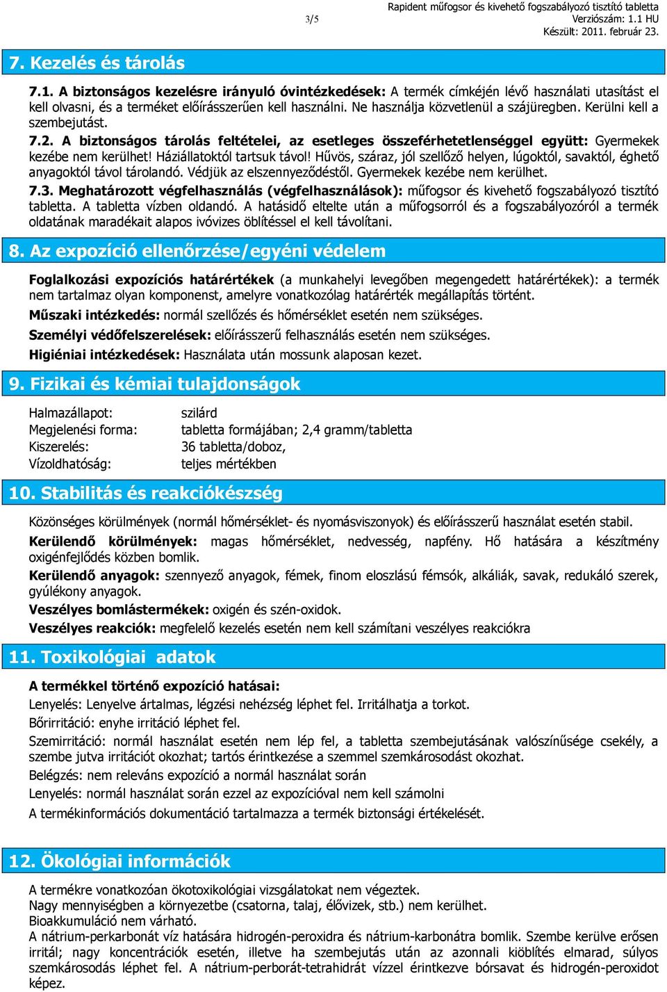 Háziállatoktól tartsuk távol! Hűvös, száraz, jól szellőző helyen, lúgoktól, savaktól, éghető anyagoktól távol tárolandó. Védjük az elszennyeződéstől. Gyermekek kezébe nem kerülhet. 7.3.