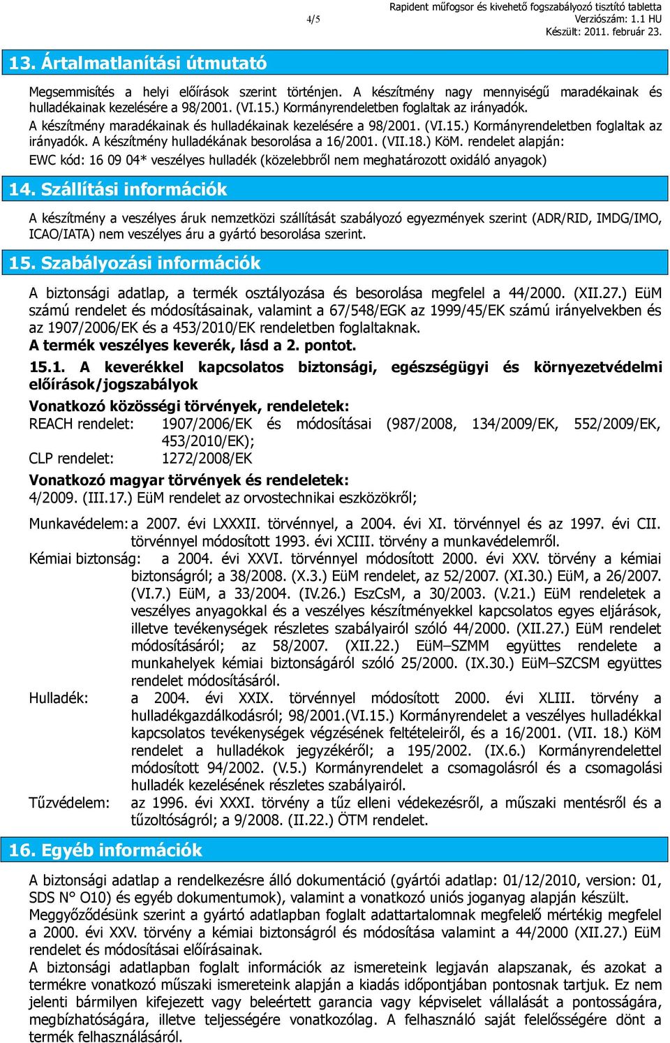 (VII.18.) KöM. rendelet alapján: EWC kód: 16 09 04* veszélyes hulladék (közelebbről nem meghatározott oxidáló anyagok) 14.