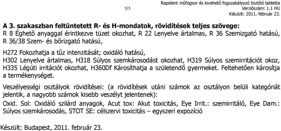 H272 Fokozhatja a tűz intenzitását; oxidáló hatású, H302 Lenyelve ártalmas, H318 Súlyos szemkárosodást okozhat, H319 Súlyos szemirritációt okoz, H335 Légúti irritációt okozhat, H360Df Károsíthatja a