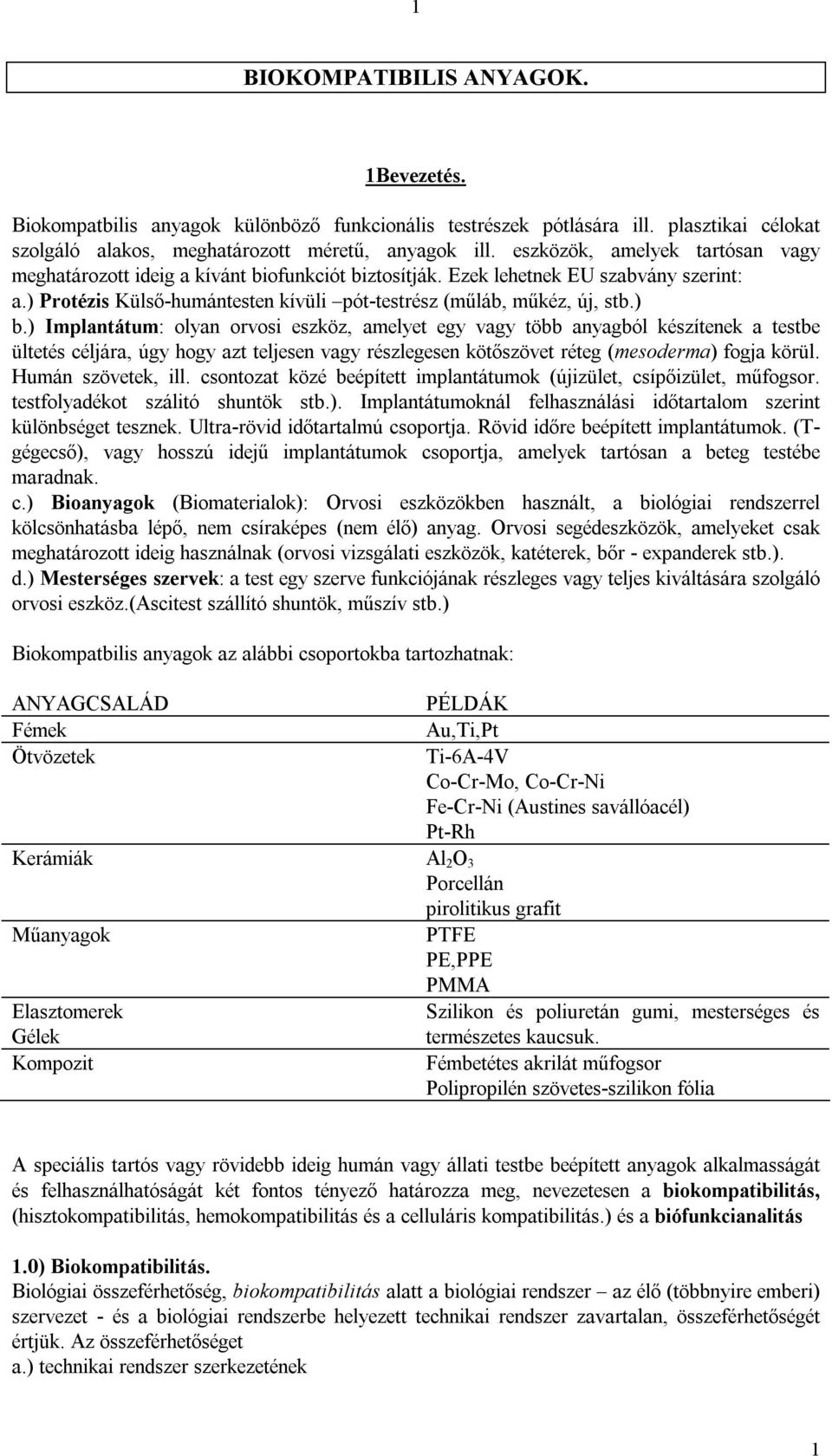 ) Implntátum: olyn orvosi eszköz, melyet egy vgy több nygból készítenek testbe ültetés céljár, úgy hogy zt teljesen vgy részlegesen kötőszövet réteg (mesoderm) fogj körül. Humán szövetek, ill.