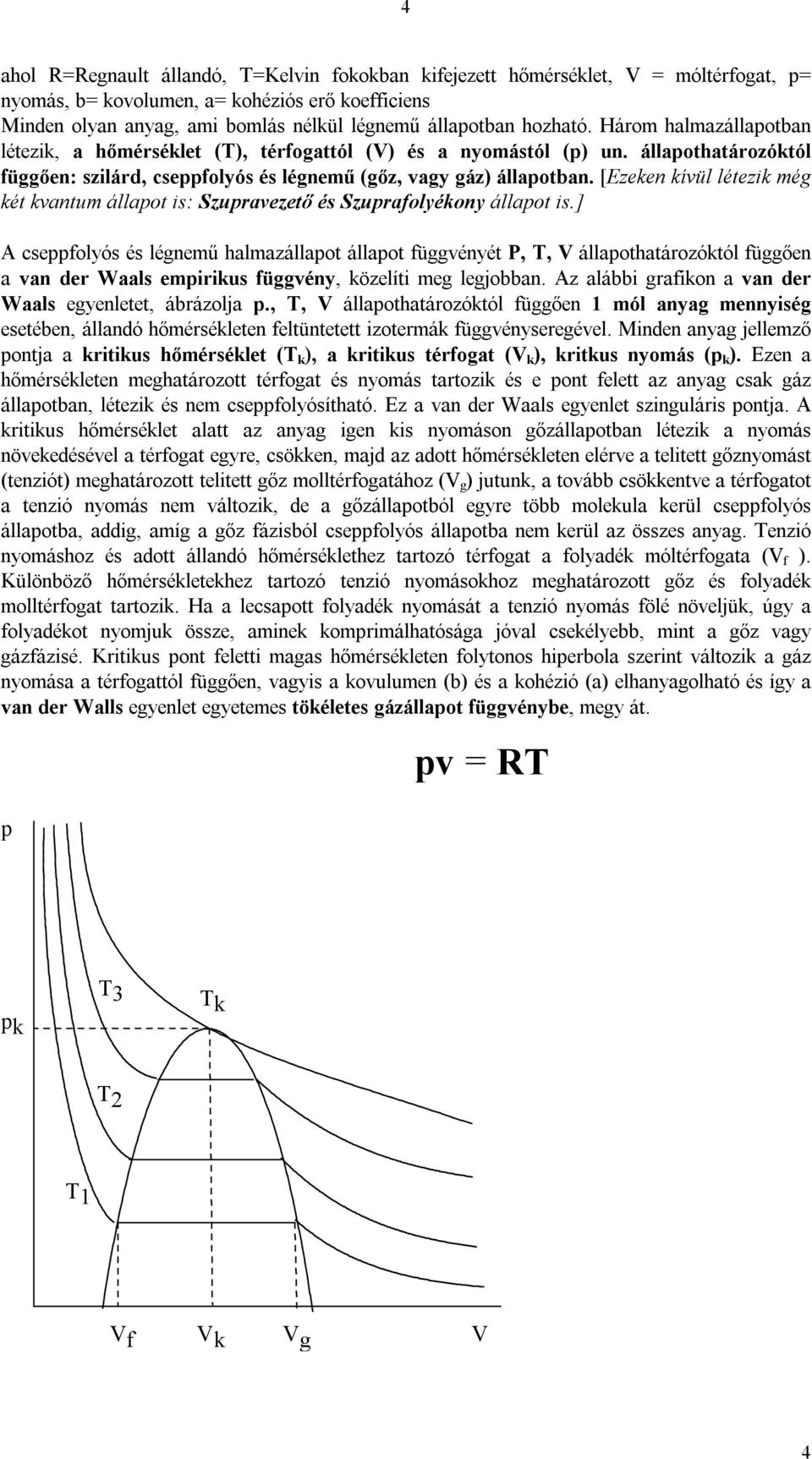 [Ezeken kívül létezik még két kvntum állpot is: Szuprvezető és Szuprfolyékony állpot is.